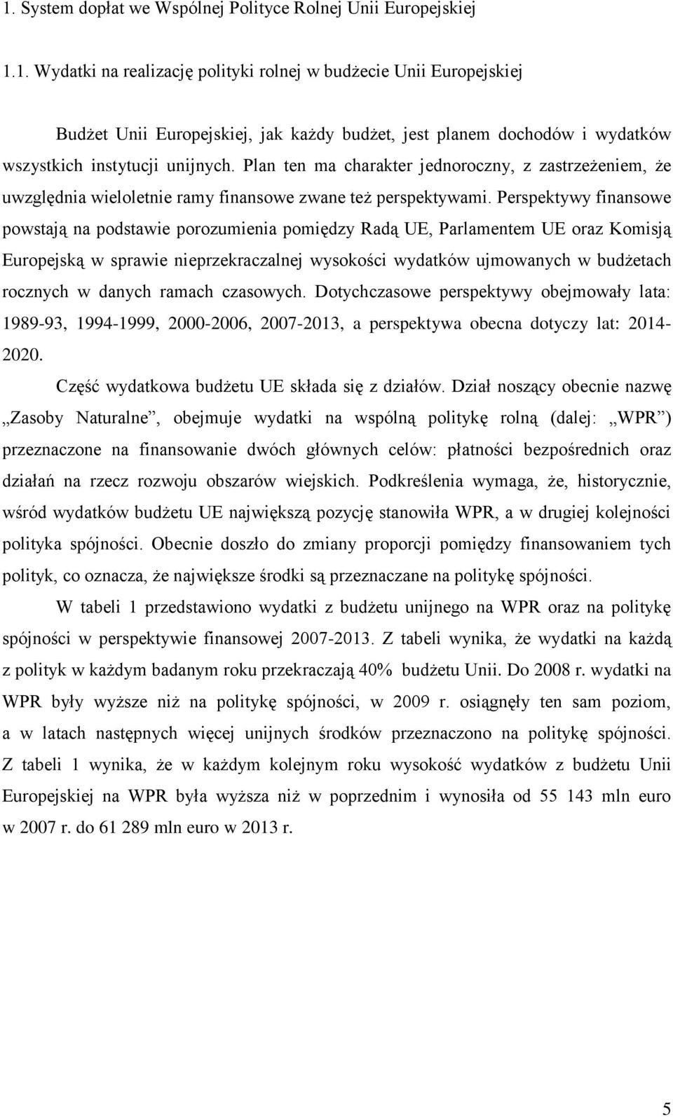 Perspektywy finansowe powstają na podstawie porozumienia pomiędzy Radą UE, Parlamentem UE oraz Komisją Europejską w sprawie nieprzekraczalnej wysokości wydatków ujmowanych w budżetach rocznych w