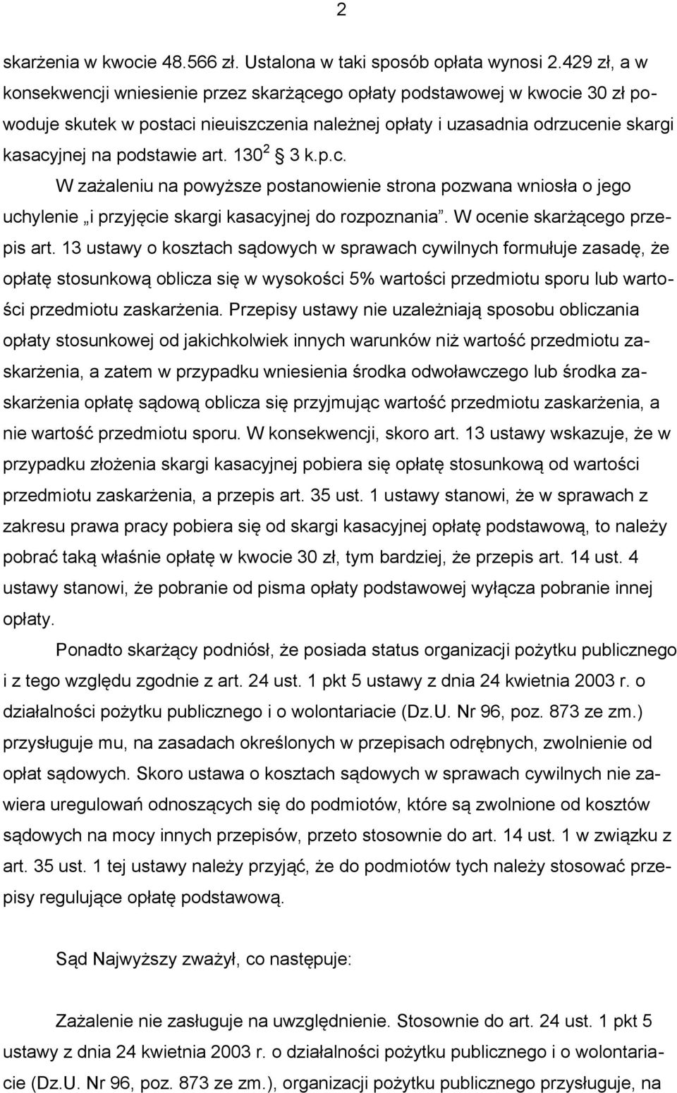 art. 130 2 3 k.p.c. W zażaleniu na powyższe postanowienie strona pozwana wniosła o jego uchylenie i przyjęcie skargi kasacyjnej do rozpoznania. W ocenie skarżącego przepis art.