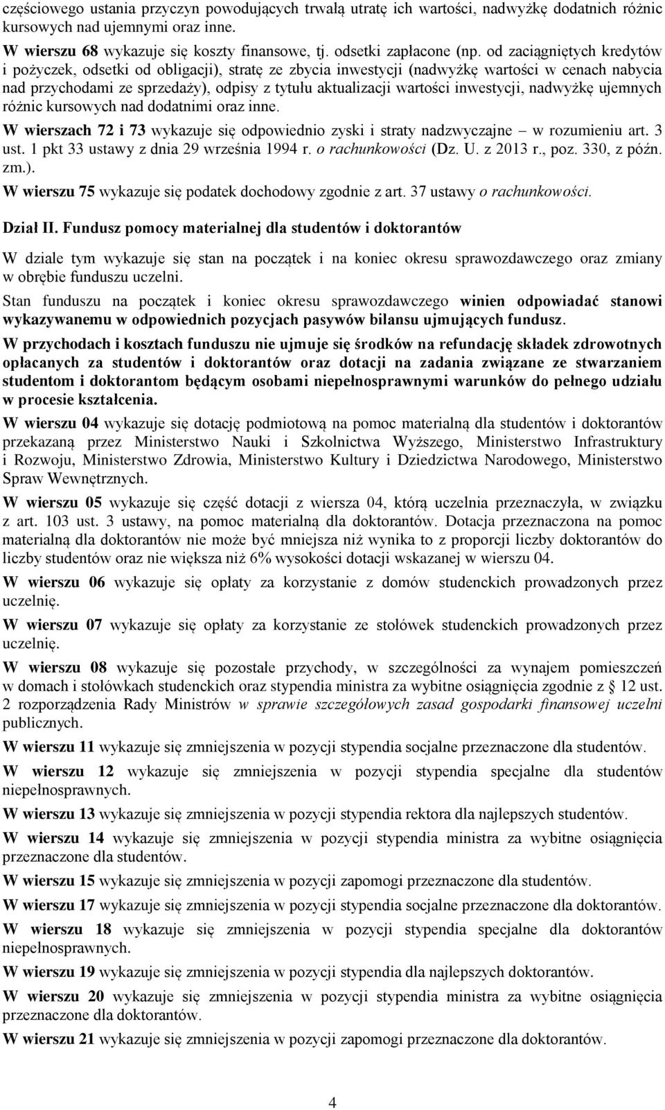 inwestycji, nadwyżkę ujemnych różnic kursowych nad dodatnimi oraz inne. W wierszach 72 i 73 wykazuje się odpowiednio zyski i straty nadzwyczajne w rozumieniu art. 3 ust.
