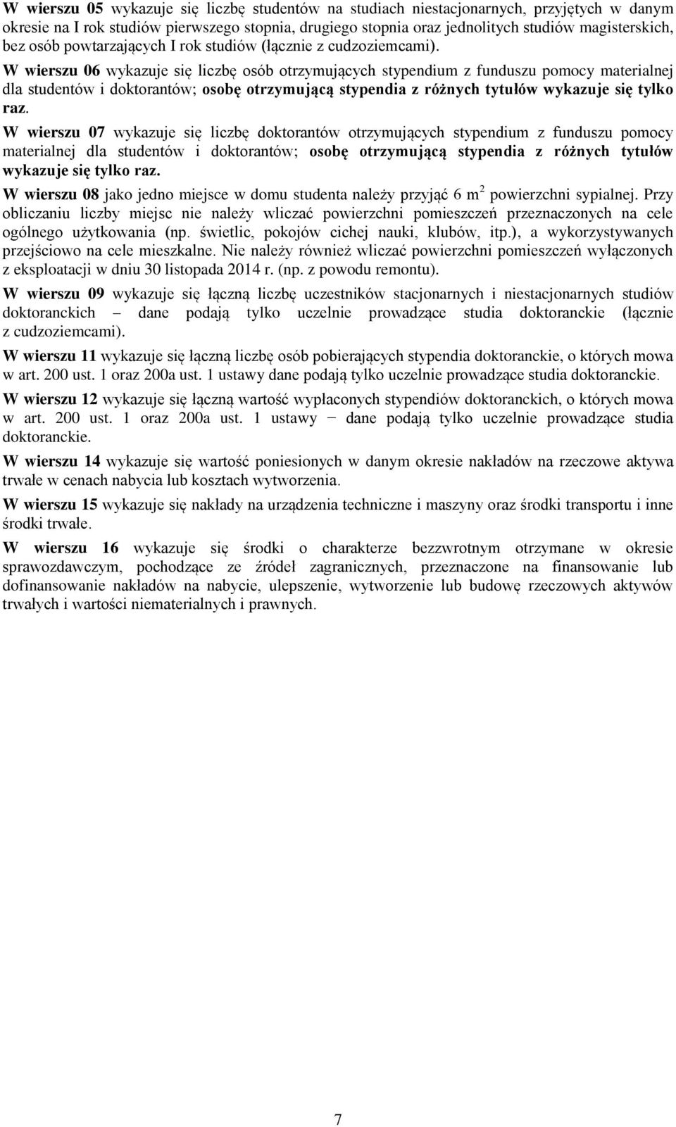 W wierszu 06 wykazuje się liczbę osób otrzymujących stypendium z funduszu pomocy materialnej dla studentów i doktorantów; osobę otrzymującą stypendia z różnych tytułów wykazuje się tylko raz.