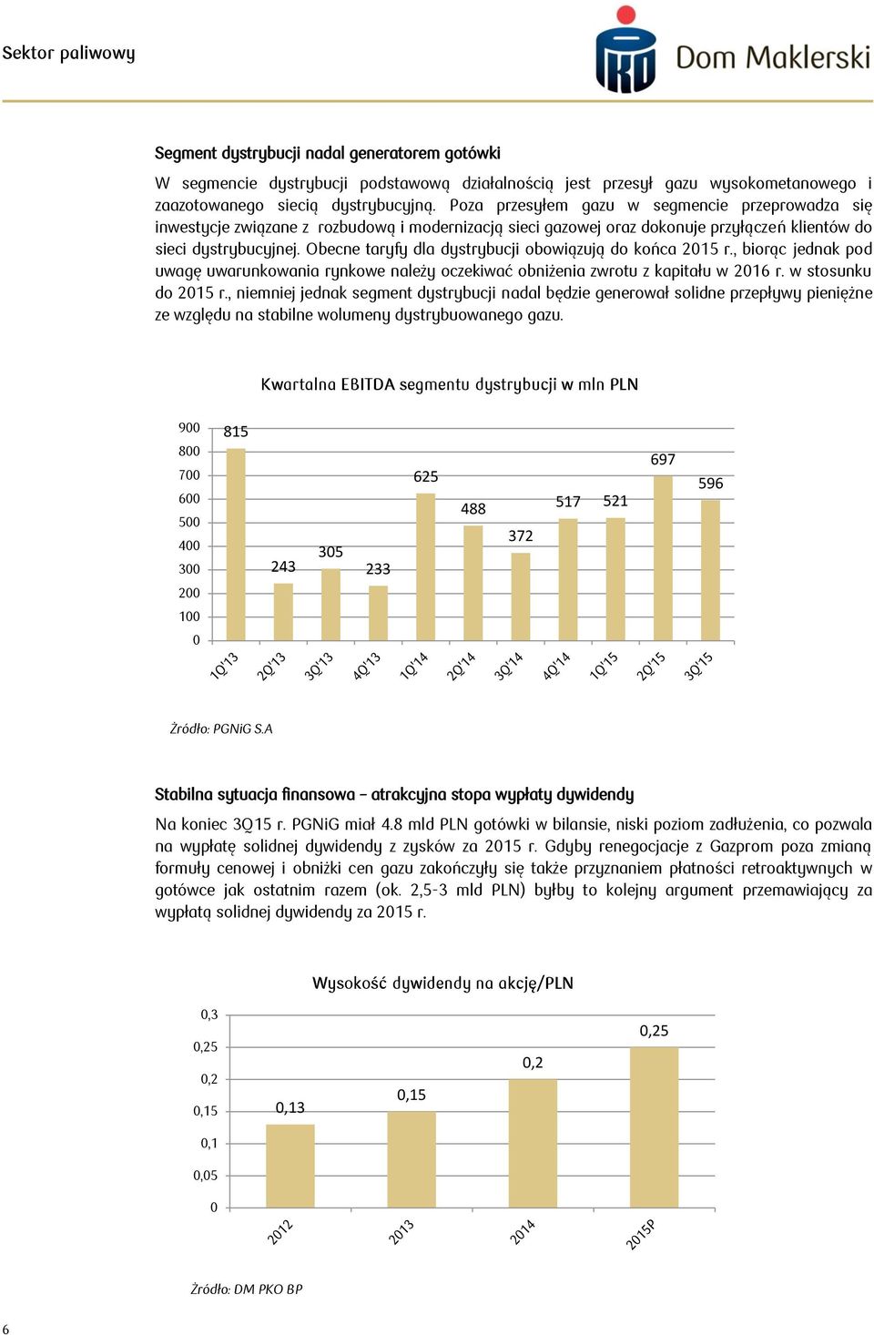 Obecne taryfy dla dystrybucji obowiązują do końca 20 r., biorąc jednak pod uwagę uwarunkowania rynkowe należy oczekiwać obniżenia zwrotu z kapitału w 2016 r. w stosunku do 20 r.