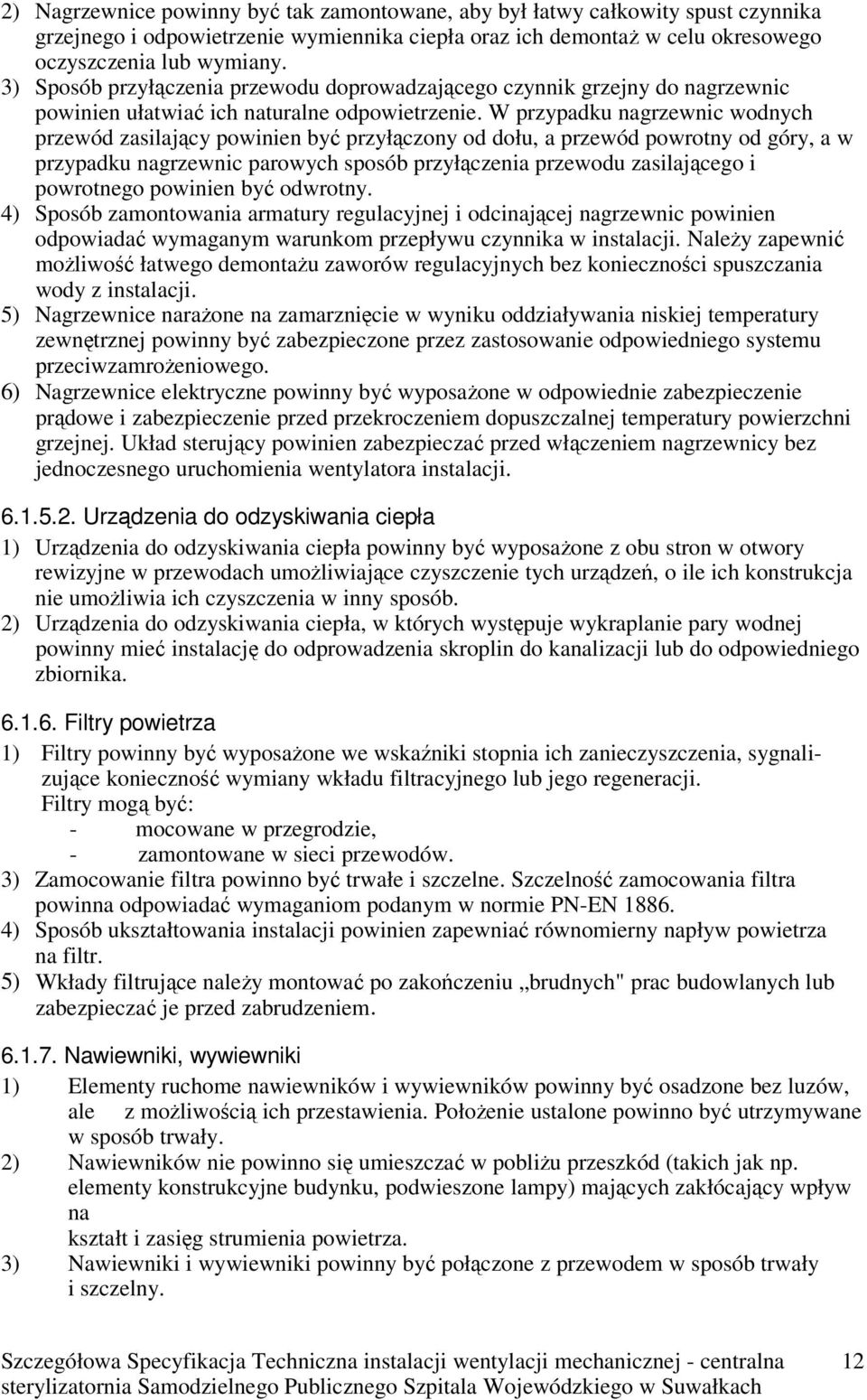 W przypadku nagrzewnic wodnych przewód zasilający powinien być przyłączony od dołu, a przewód powrotny od góry, a w przypadku nagrzewnic parowych sposób przyłączenia przewodu zasilającego i