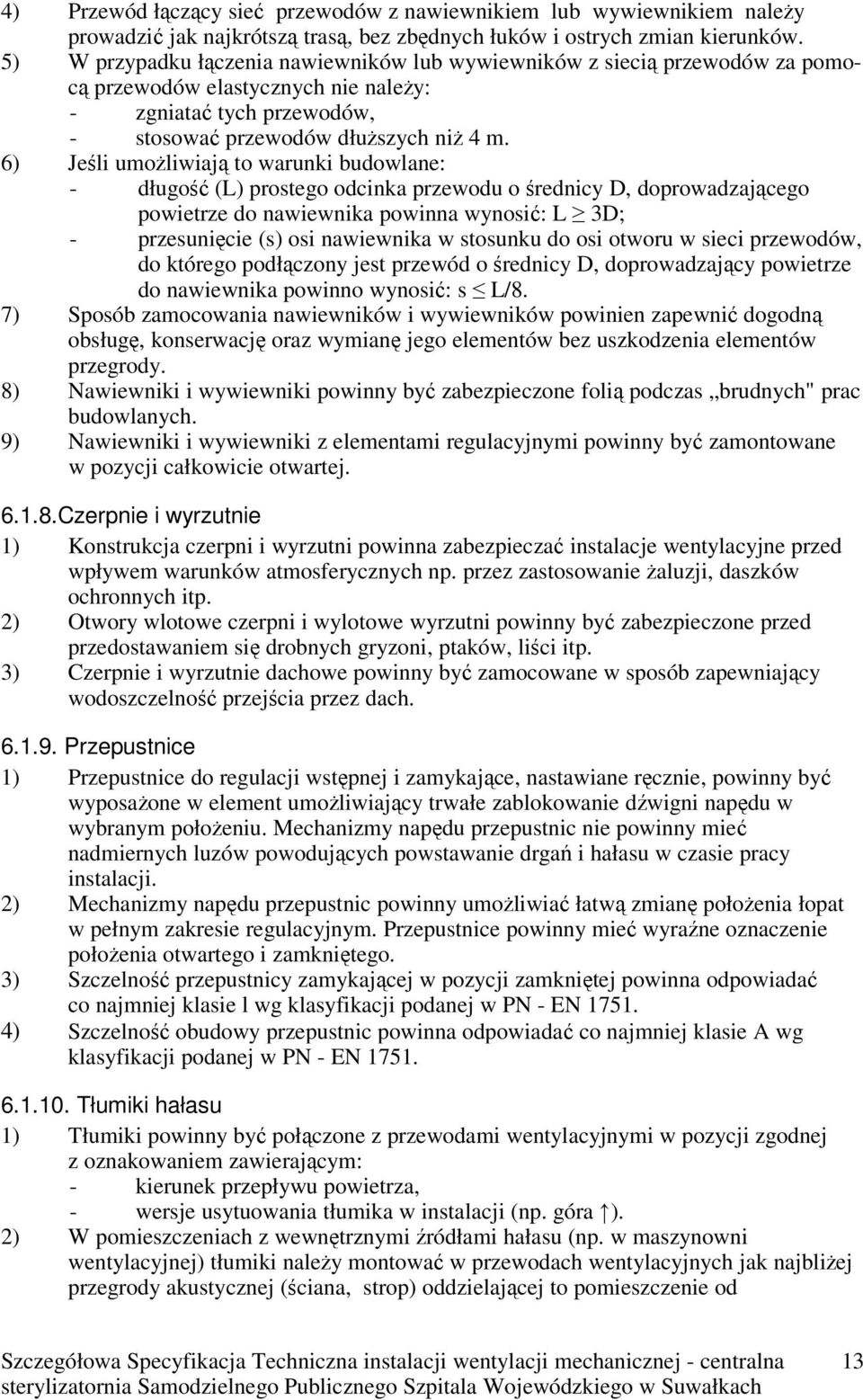 6) Jeśli umożliwiają to warunki budowlane: - długość (L) prostego odcinka przewodu o średnicy D, doprowadzającego powietrze do nawiewnika powinna wynosić: L 3D; - przesunięcie (s) osi nawiewnika w