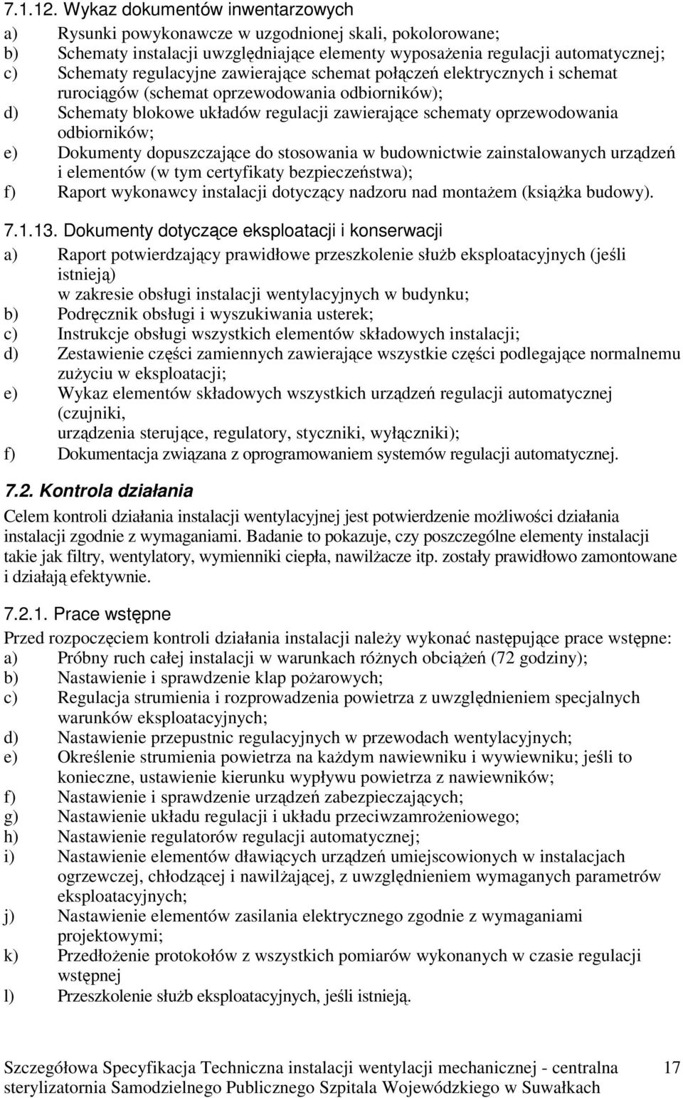 zawierające schemat połączeń elektrycznych i schemat rurociągów (schemat oprzewodowania odbiorników); d) Schematy blokowe układów regulacji zawierające schematy oprzewodowania odbiorników; e)