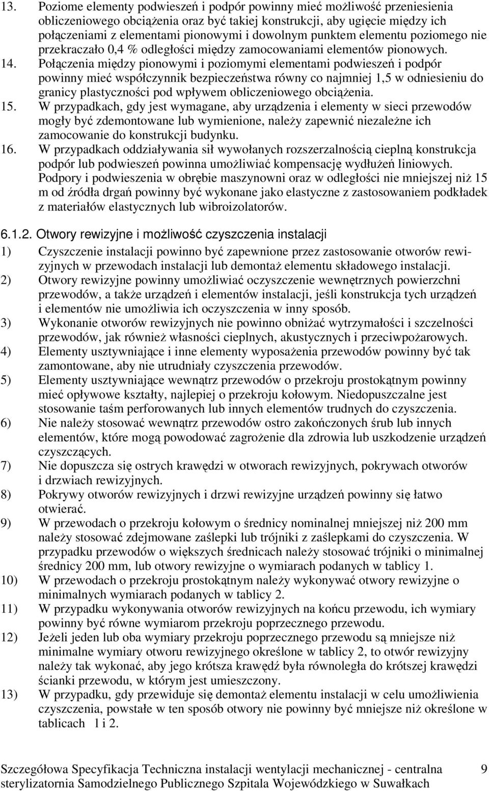 Połączenia między pionowymi i poziomymi elementami podwieszeń i podpór powinny mieć współczynnik bezpieczeństwa równy co najmniej 1,5 w odniesieniu do granicy plastyczności pod wpływem obliczeniowego