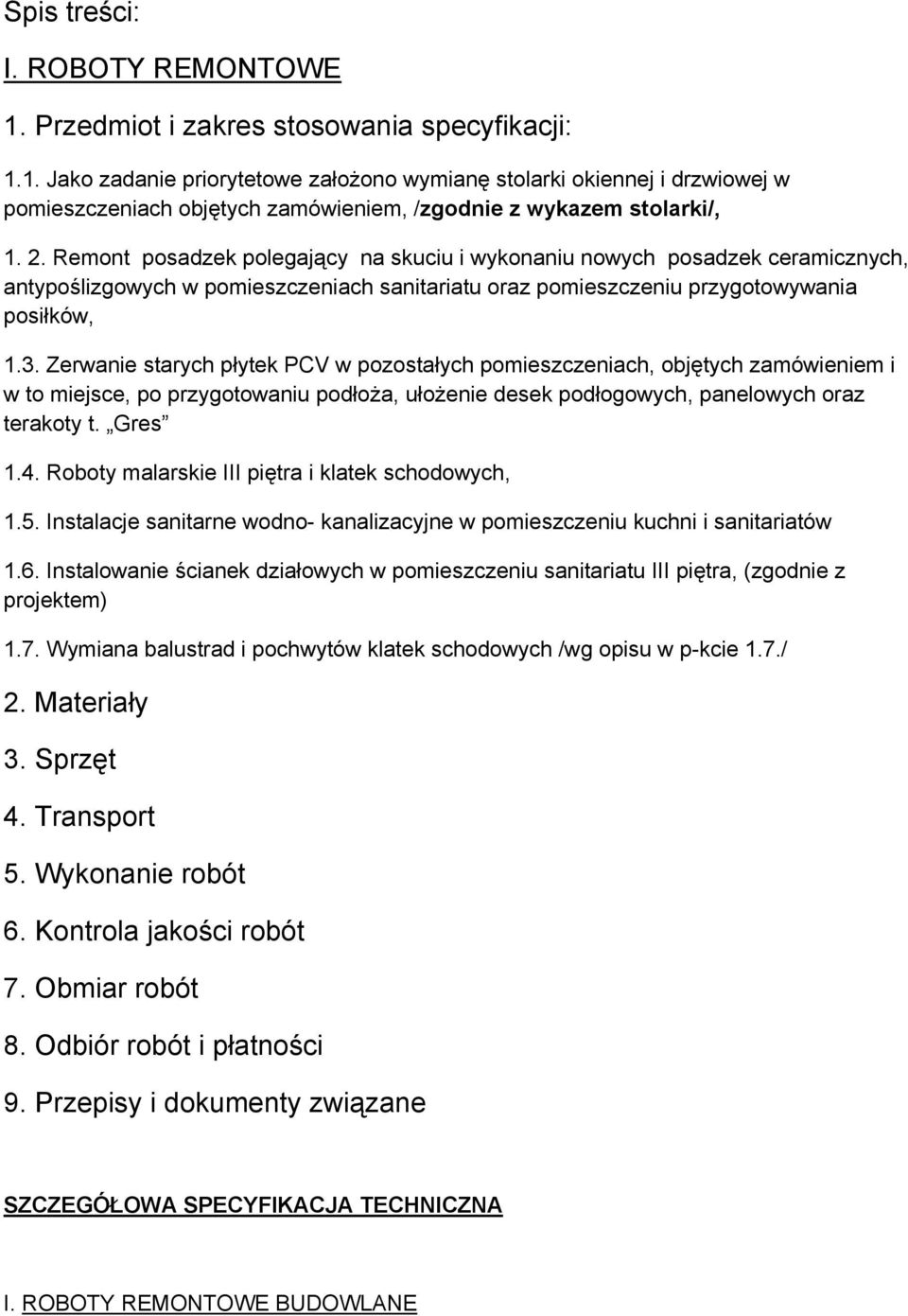 Zerwanie starych płytek PCV w pozostałych pomieszczeniach, objętych zamówieniem i w to miejsce, po przygotowaniu podłoża, ułożenie desek podłogowych, panelowych oraz terakoty t. Gres 1.4.