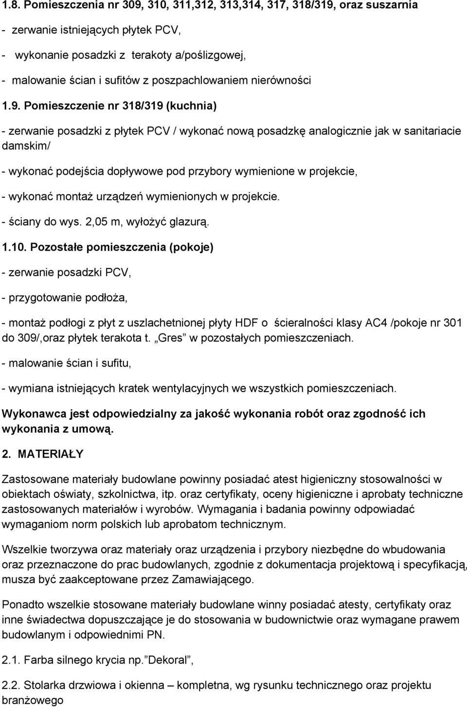Pomieszczenie nr 318/319 (kuchnia) - zerwanie posadzki z płytek PCV / wykonać nową posadzkę analogicznie jak w sanitariacie damskim/ - wykonać podejścia dopływowe pod przybory wymienione w projekcie,