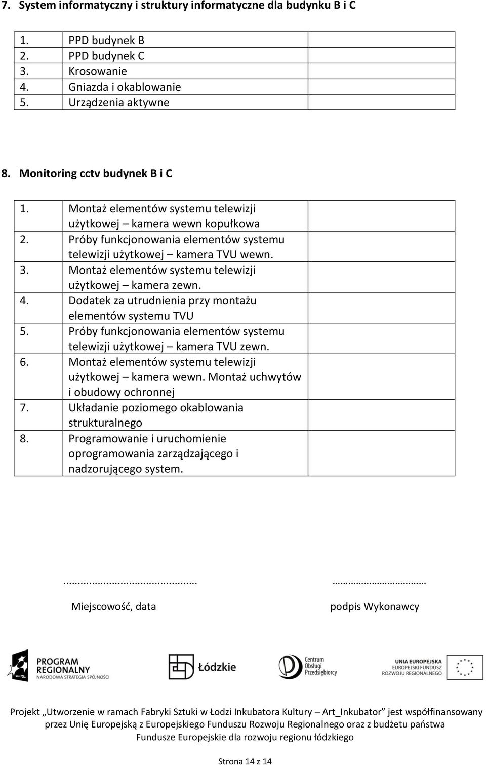 Montaż elementów systemu telewizji użytkowej kamera zewn. 4. Dodatek za utrudnienia przy montażu elementów systemu TVU 5. Próby funkcjonowania elementów systemu telewizji użytkowej kamera TVU zewn. 6.