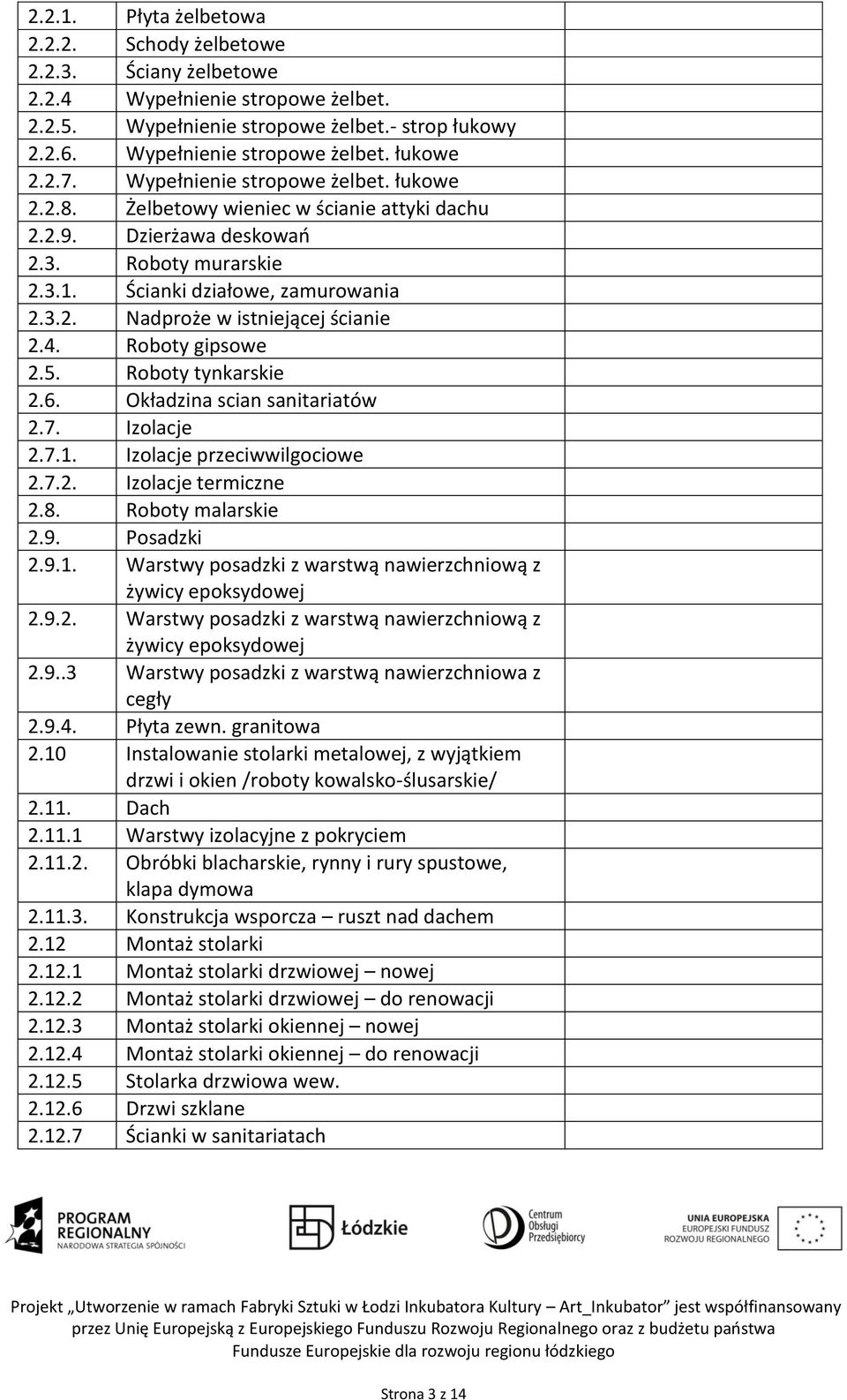 4. Roboty gipsowe 2.5. Roboty tynkarskie 2.6. Okładzina scian sanitariatów 2.7. Izolacje 2.7.1. Izolacje przeciwwilgociowe 2.7.2. Izolacje termiczne 2.8. Roboty malarskie 2.9. Posadzki 2.9.1. Warstwy posadzki z warstwą nawierzchniową z żywicy epoksydowej 2.