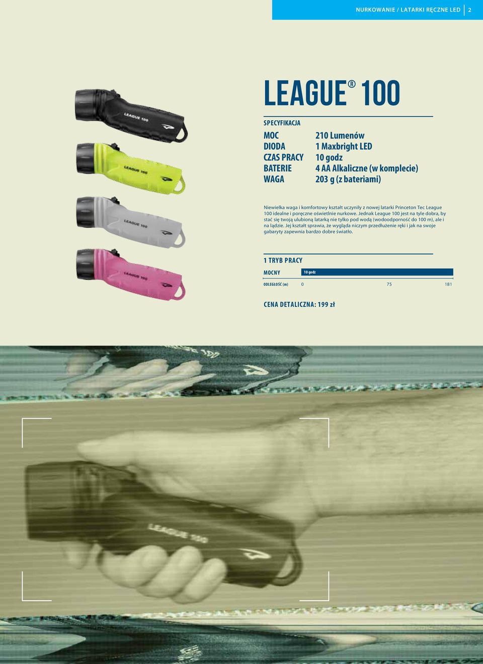 Jednak League 100 jest na tyle dobra, by stać się twoją ulubioną latarką nie tylko pod wodą (wodoodporność do 100 m), ale i na lądzie.