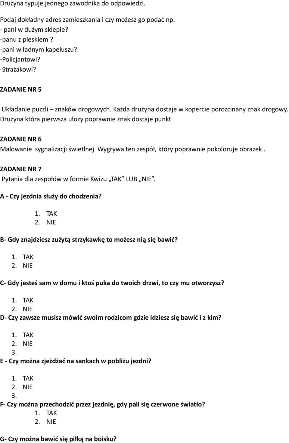 Drużyna która pierwsza ułoży poprawnie znak dostaje punkt ZADANIE NR 6 Malowanie sygnalizacji świetlnej Wygrywa ten zespół, który poprawnie pokoloruje obrazek.