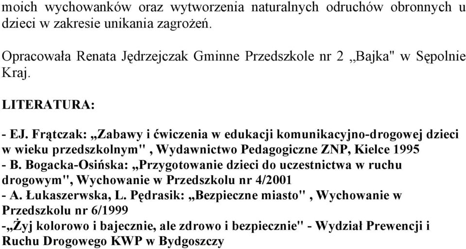 Frątczak: Zabawy i ćwiczenia w edukacji komunikacyjno-drogowej dzieci w wieku przedszkolnym", Wydawnictwo Pedagogiczne ZNP, Kielce 1995 - B.