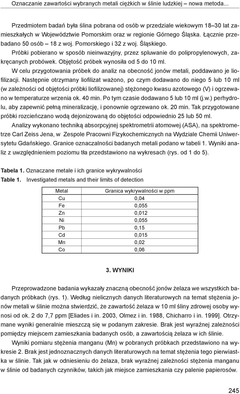 Pomorskiego i 32 z woj. Śląskiego. Próbki pobierano w sposób nieinwazyjny, przez spluwanie do polipropylenowych, zakręcanych probówek. Objętość próbek wynosiła od 5 do 10 ml.