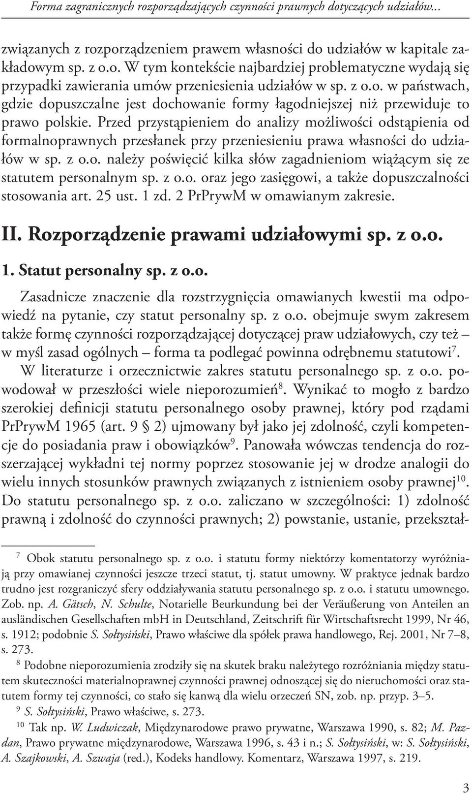 Przed przystąpieniem do analizy możliwości odstąpienia od formalnoprawnych przesłanek przy przeniesieniu prawa własności do udziałów w sp. z o.o. należy poświęcić kilka słów zagadnieniom wiążącym się ze statutem personalnym sp.