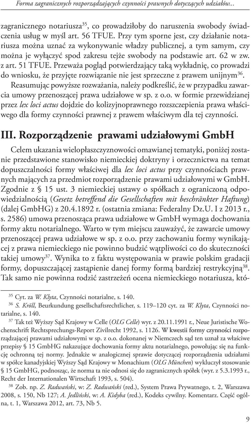 Przeważa pogląd potwierdzający taką wykładnię, co prowadzi do wniosku, że przyjęte rozwiązanie nie jest sprzeczne z prawem unijnym 36.