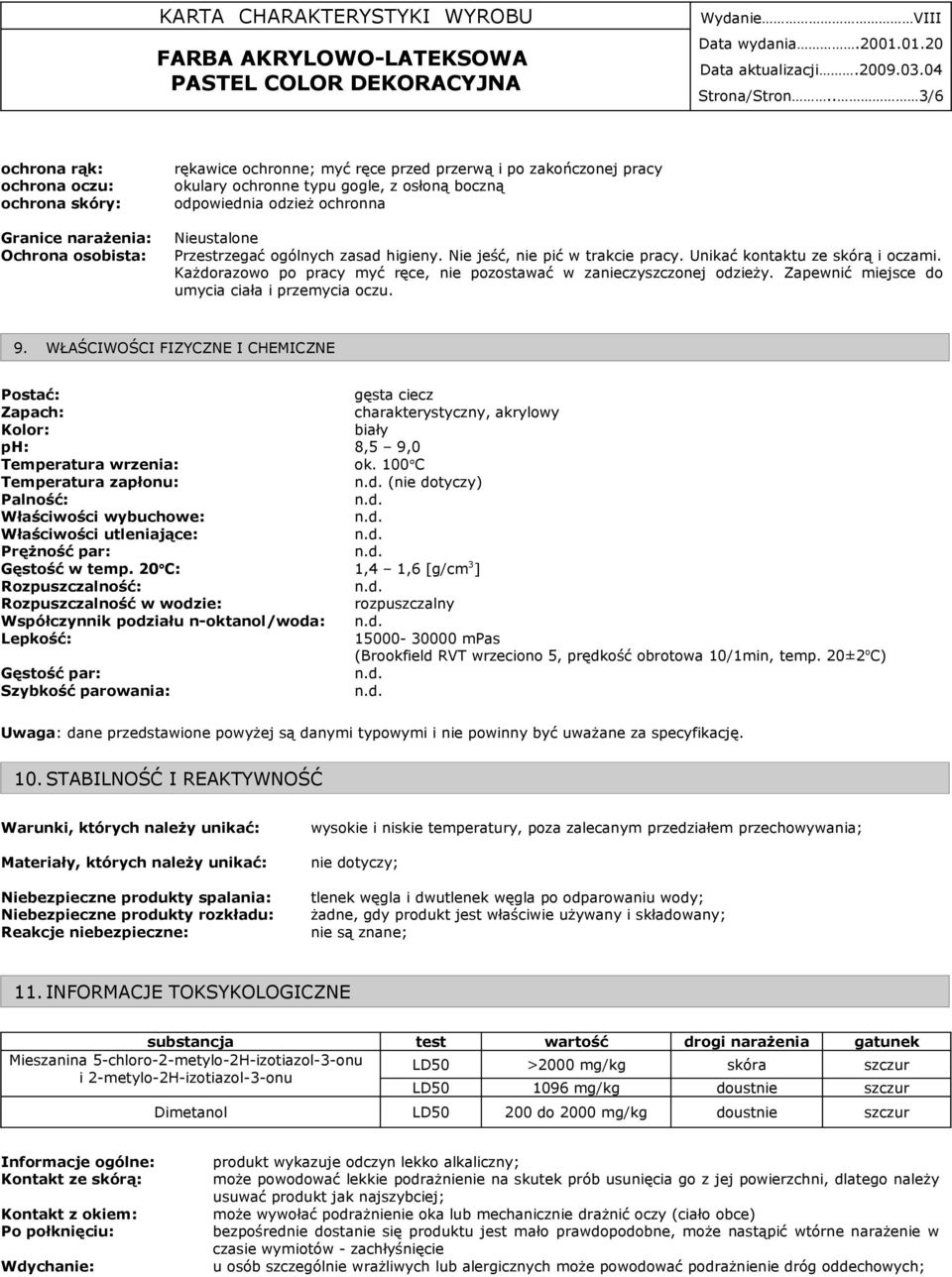 odpowiednia odzież ochronna Nieustalone Przestrzegać ogólnych zasad higieny. Nie jeść, nie pić w trakcie pracy. Unikać kontaktu ze skórą i oczami.