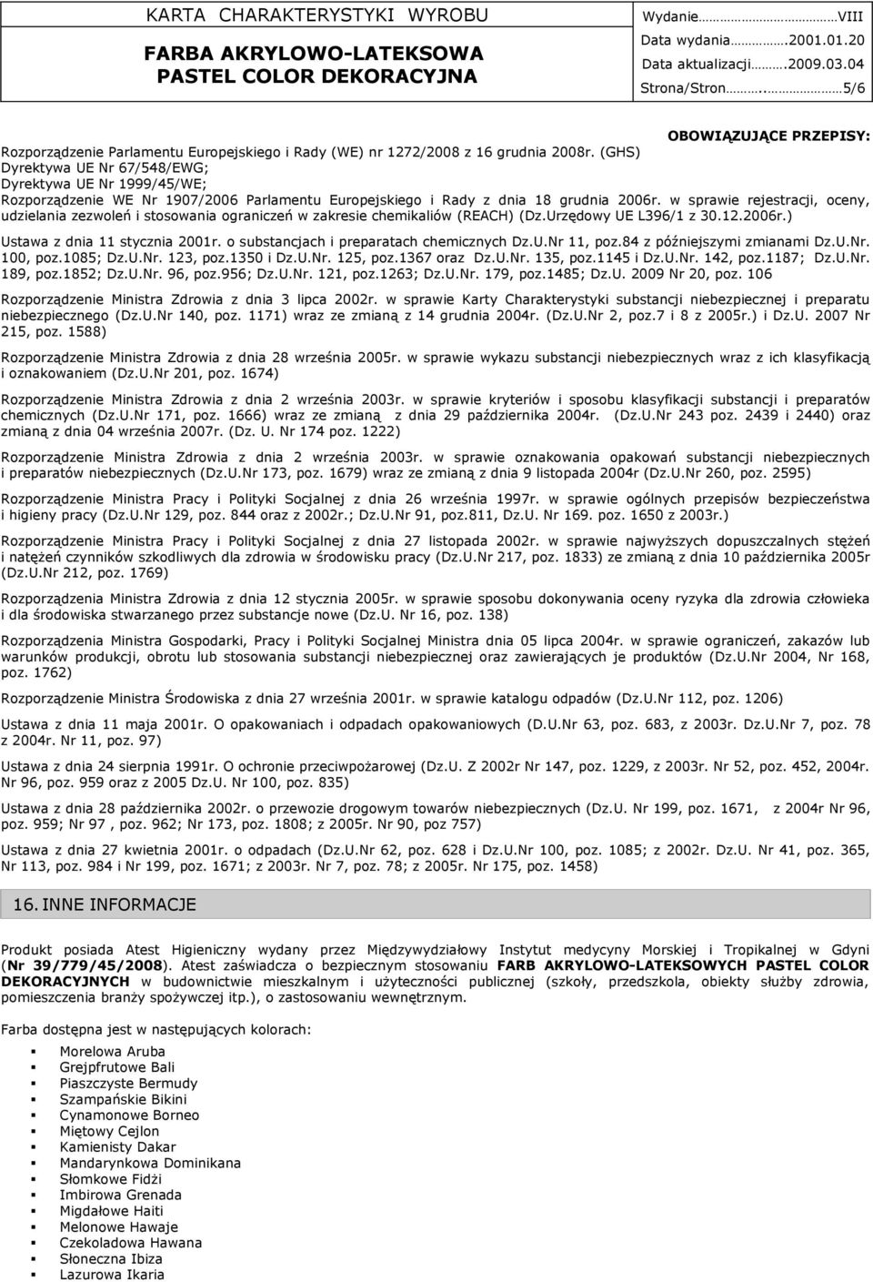 w sprawie rejestracji, oceny, udzielania zezwoleń i stosowania ograniczeń w zakresie chemikaliów (REACH) (Dz.Urzędowy UE L396/1 z 30.12.2006r.) Ustawa z dnia 11 stycznia 2001r.