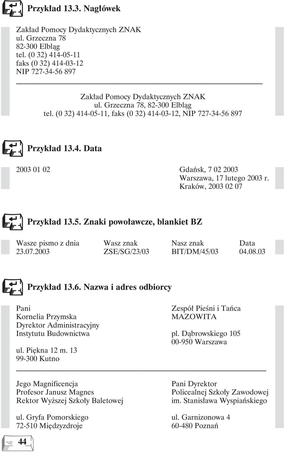 Kraków, 2003 02 07 W Przykład 13.5. Znaki powoławcze, blankiet BZ Wasze pismo z dnia Wasz znak Nasz znak Data 23.07.2003 ZSE/SG/23/03 BIT/DM/45/03 04.08.03 W Przykład 13.6.
