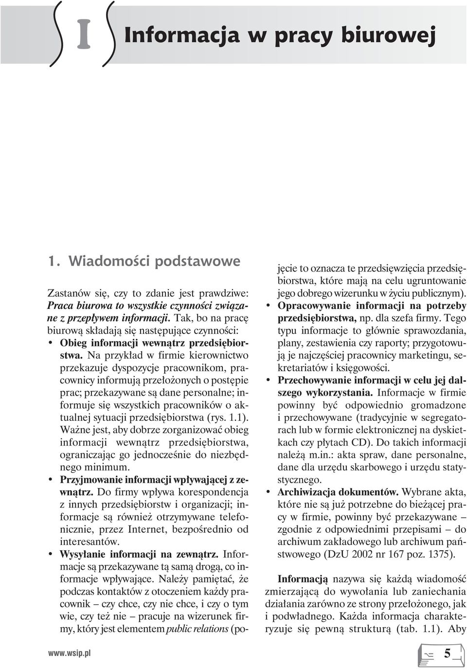 Na przykład w firmie kierownictwo przekazuje dyspozycje pracownikom, pracownicy informują przełożonych o postępie prac; przekazywane są dane personalne; informuje się wszystkich pracowników o