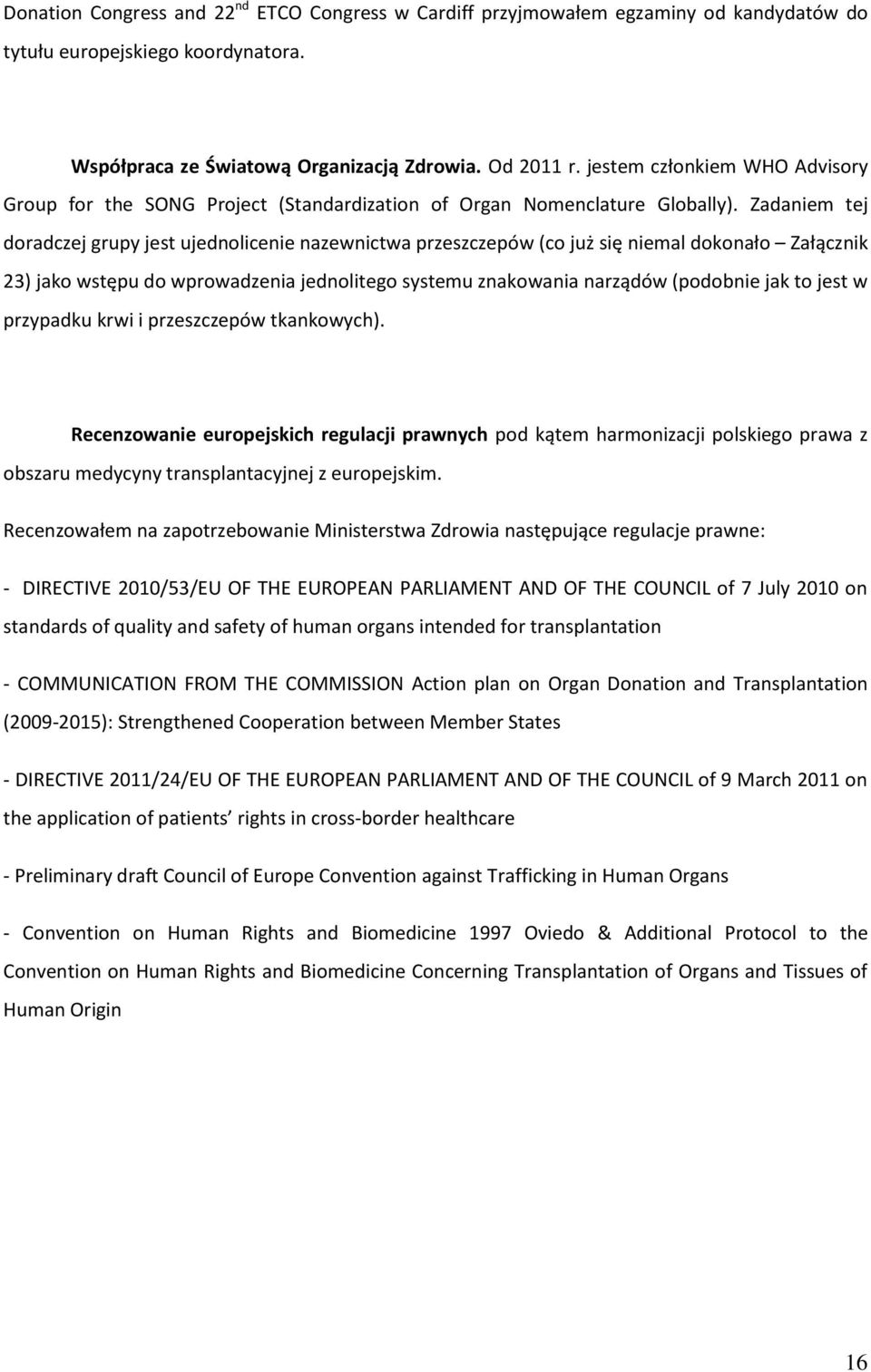 Zadaniem tej doradczej grupy jest ujednolicenie nazewnictwa przeszczepów (co już się niemal dokonało Załącznik 23) jako wstępu do wprowadzenia jednolitego systemu znakowania narządów (podobnie jak to