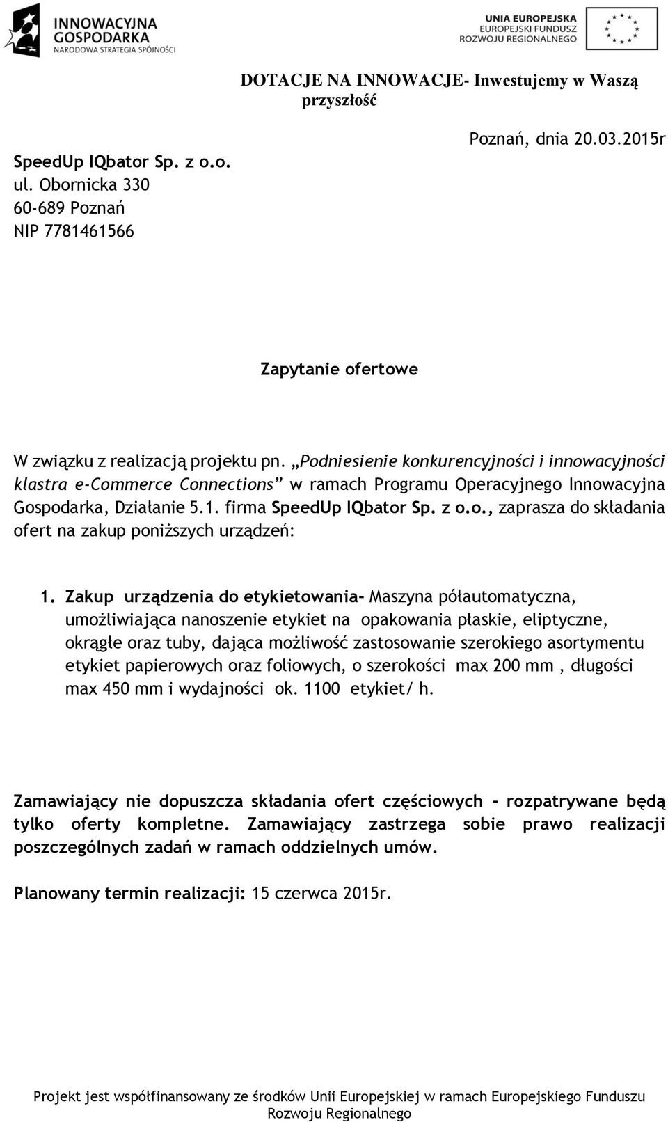 Zakup urządzenia do etykietowania- Maszyna półautomatyczna, umożliwiająca nanoszenie etykiet na opakowania płaskie, eliptyczne, okrągłe oraz tuby, dająca możliwość zastosowanie szerokiego asortymentu