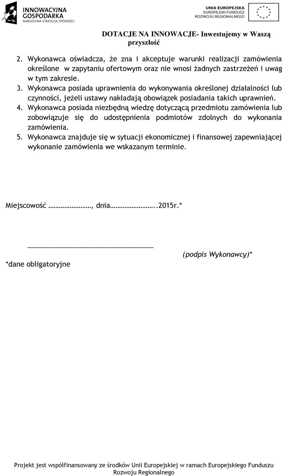 Wykonawca posiada niezbędną wiedzę dotyczącą przedmiotu zamówienia lub zobowiązuje się do udostępnienia podmiotów zdolnych do wykonania zamówienia. 5.