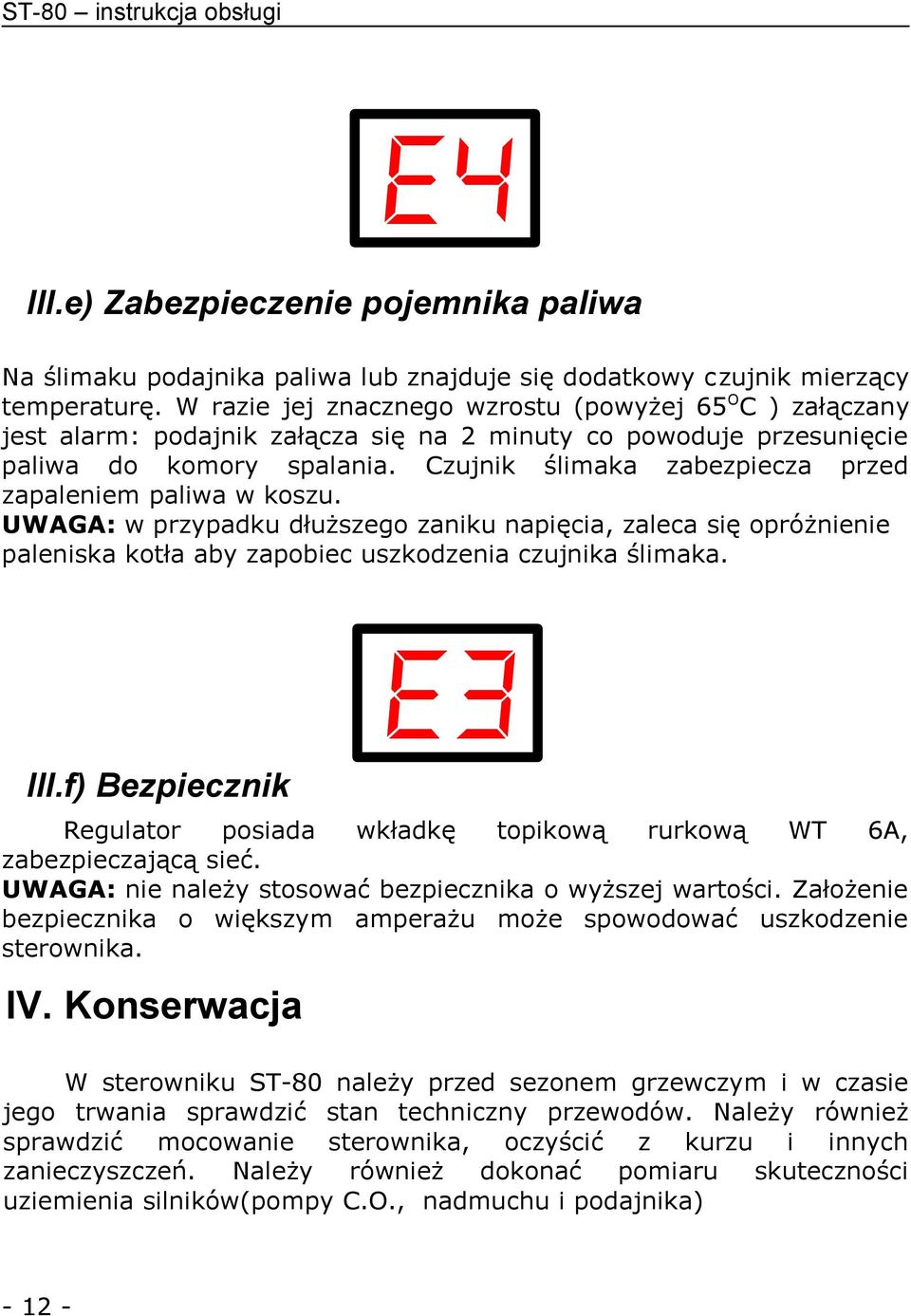 Czujnik ślimaka zabezpiecza przed zapaleniem paliwa w koszu. UWAGA: w przypadku dłuższego zaniku napięcia, zaleca się opróżnienie paleniska kotła aby zapobiec uszkodzenia czujnika ślimaka. III.