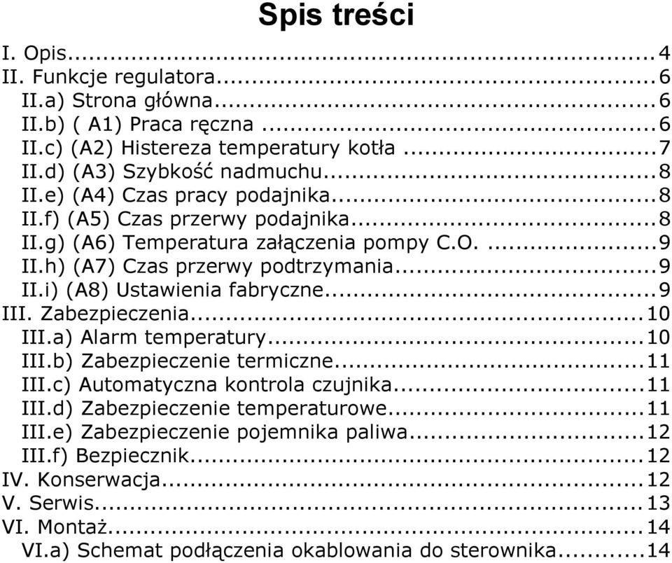 ..9 III. Zabezpieczenia...10 III.a) Alarm temperatury...10 III.b) Zabezpieczenie termiczne...11 III.c) Automatyczna kontrola czujnika...11 III.d) Zabezpieczenie temperaturowe...11 III.e) Zabezpieczenie pojemnika paliwa.