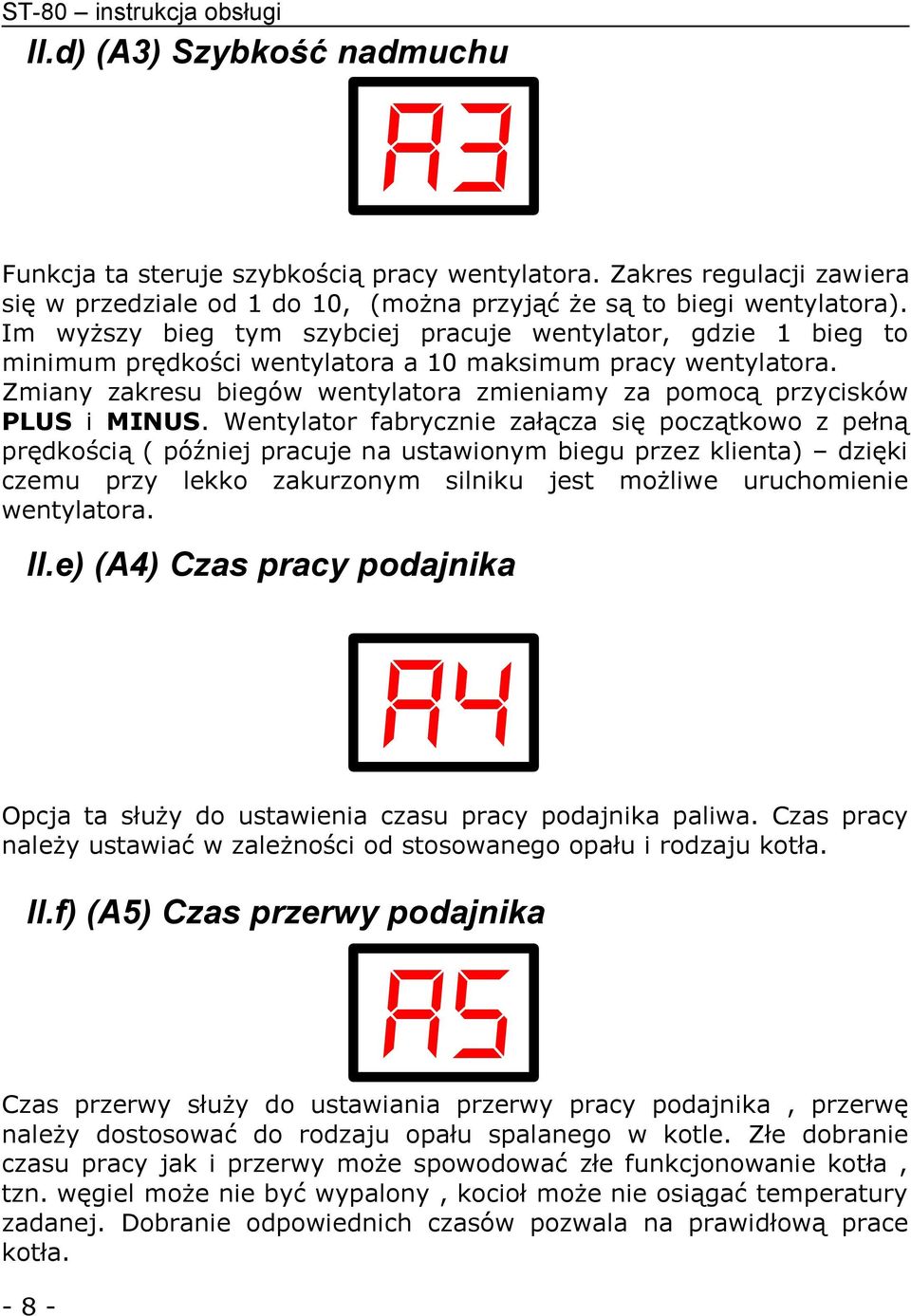 Im wyższy bieg tym szybciej pracuje wentylator, gdzie 1 bieg to minimum prędkości wentylatora a 10 maksimum pracy wentylatora.