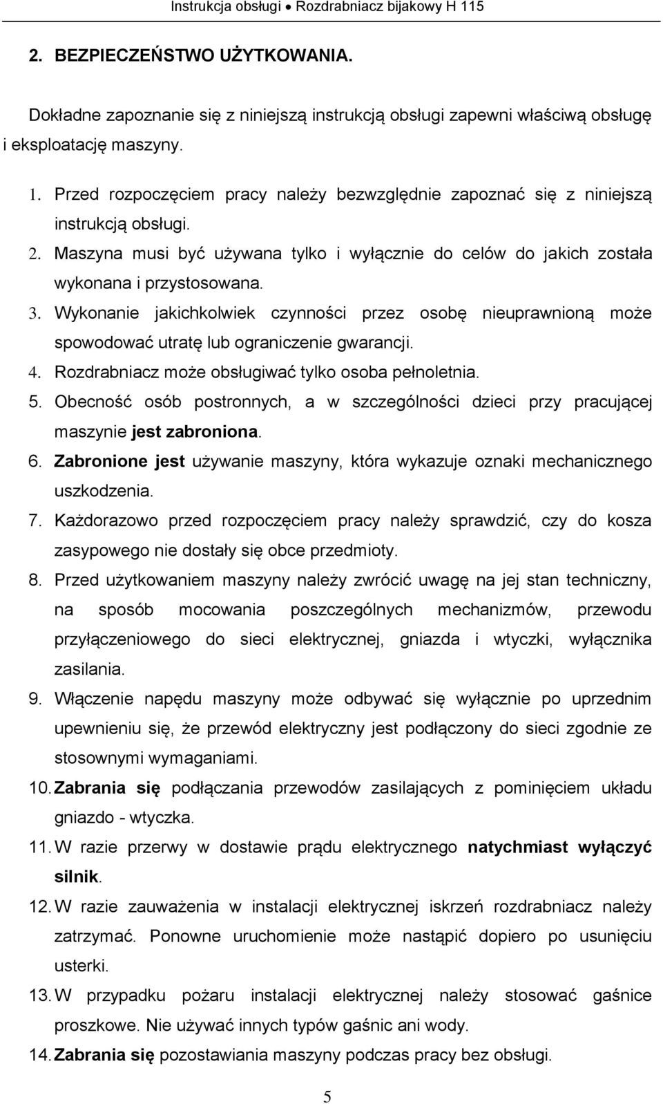 Wykonanie jakichkolwiek czynności przez osobę nieuprawnioną może spowodować utratę lub ograniczenie gwarancji. 4. Rozdrabniacz może obsługiwać tylko osoba pełnoletnia. 5.