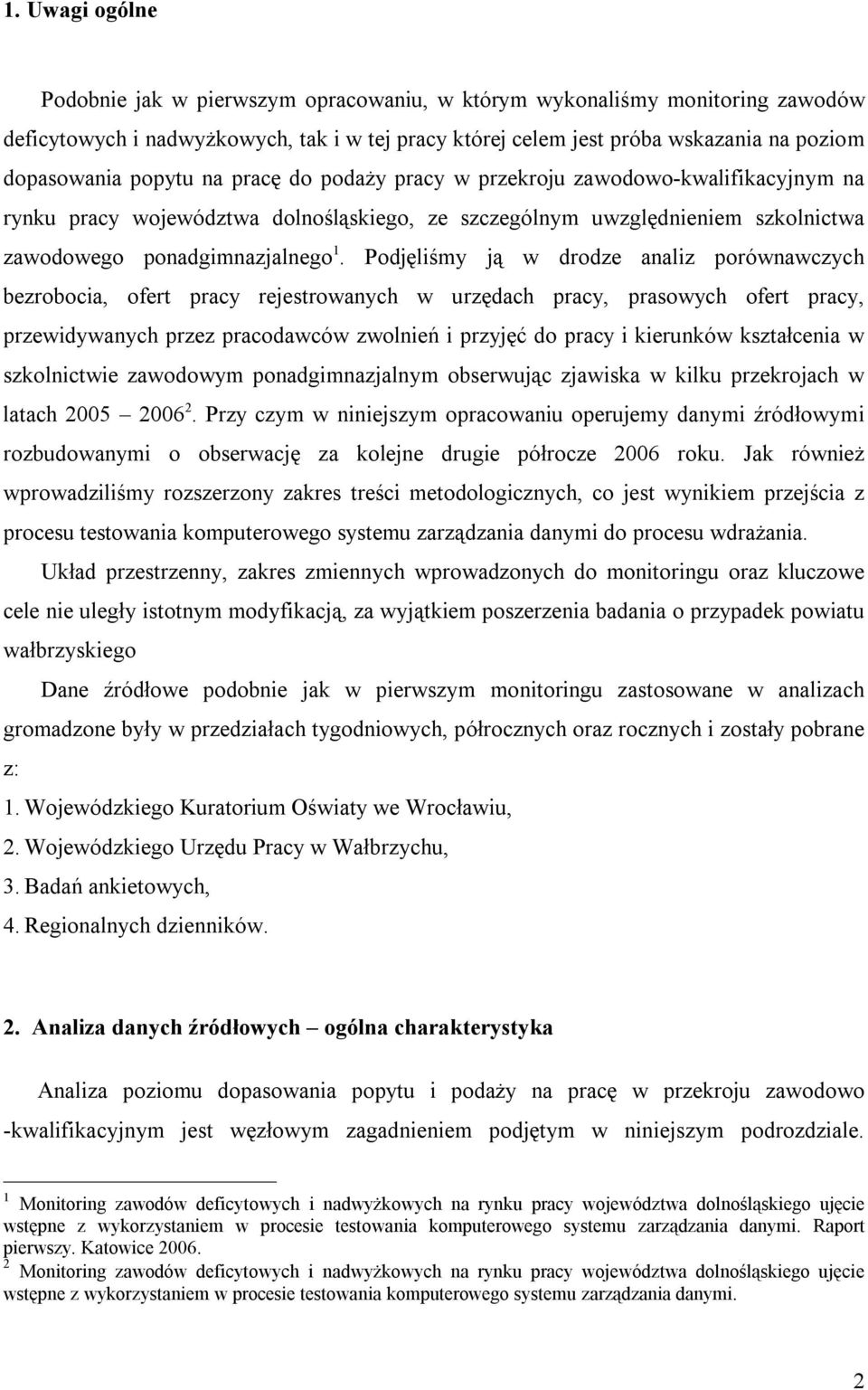 Podjęliśmy ją w drodze analiz porównawczych bezrobocia, ofert pracy rejestrowanych w urzędach pracy, prasowych ofert pracy, przewidywanych przez pracodawców zwolnień i przyjęć do pracy i kierunków