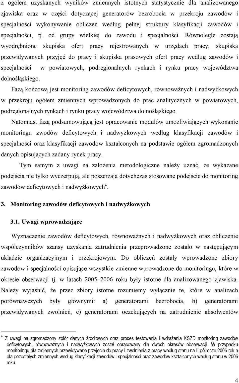 Równolegle zostają wyodrębnione skupiska ofert pracy rejestrowanych w urzędach pracy, skupiska przewidywanych przyjęć do pracy i skupiska prasowych ofert pracy według zawodów i specjalności w