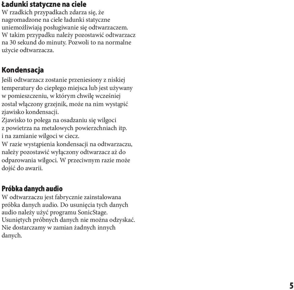 Kondensacja Jeśli odtwarzacz zostanie przeniesiony z niskiej temperatury do ciepłego miejsca lub jest używany w pomieszczeniu, w którym chwilę wcześniej został włączony grzejnik, może na nim wystąpić