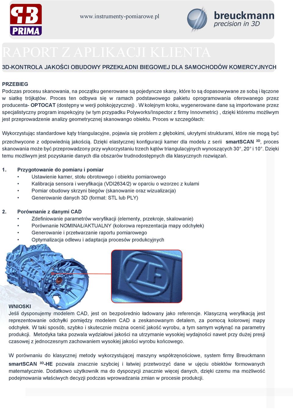 W kolejnym kroku, wygenerowane dane są importowane przez specjalistyczny program inspekcyjny (w tym przypadku Polyworks/Inspector z firmy Innovmetric), dzięki któremu możliwym jest przeprowadzenie