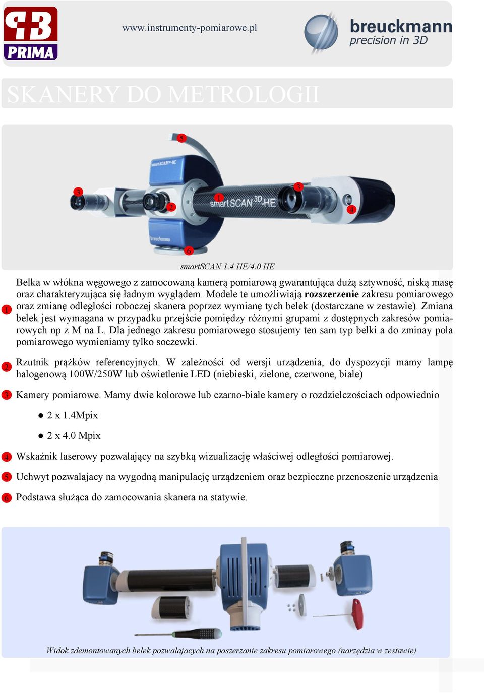 Modele te umożliwiają rozszerzenie zakresu pomiarowego oraz zmianę odległości roboczej skanera poprzez wymianę tych belek (dostarczane w zestawie).