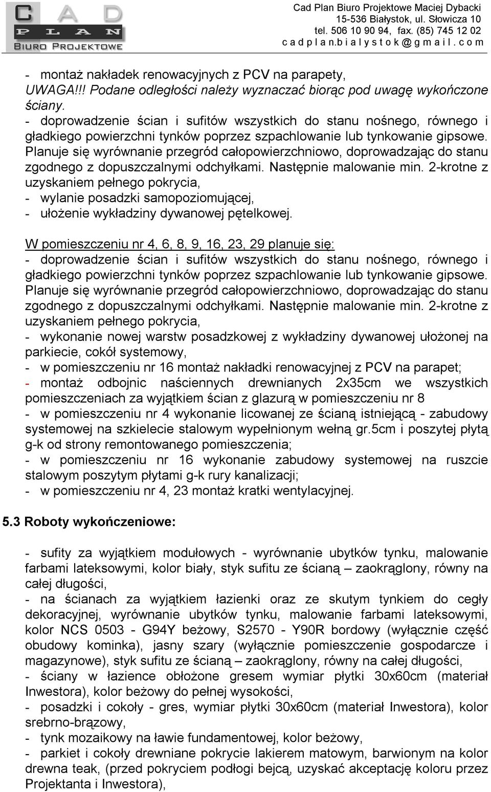 Planuje się wyrównanie przegród całopowierzchniowo, doprowadzając do stanu zgodnego z dopuszczalnymi odchyłkami. Następnie malowanie min.