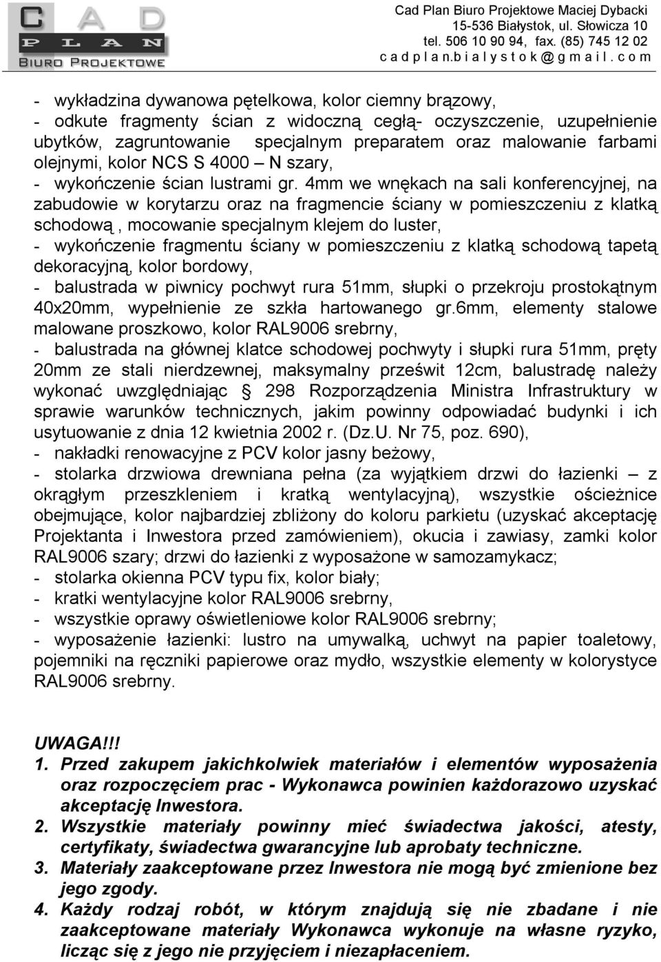 4mm we wnękach na sali konferencyjnej, na zabudowie w korytarzu oraz na fragmencie ściany w pomieszczeniu z klatką schodową, mocowanie specjalnym klejem do luster, - wykończenie fragmentu ściany w