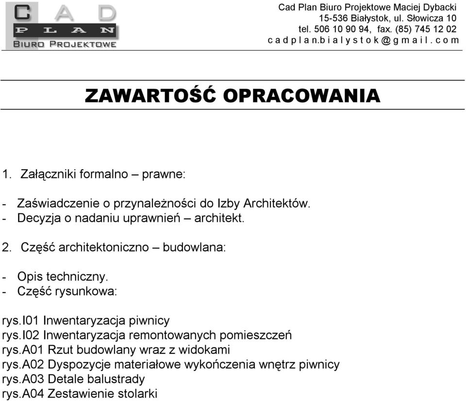 - Część rysunkowa: rys.i01 Inwentaryzacja piwnicy rys.i02 Inwentaryzacja remontowanych pomieszczeń rys.
