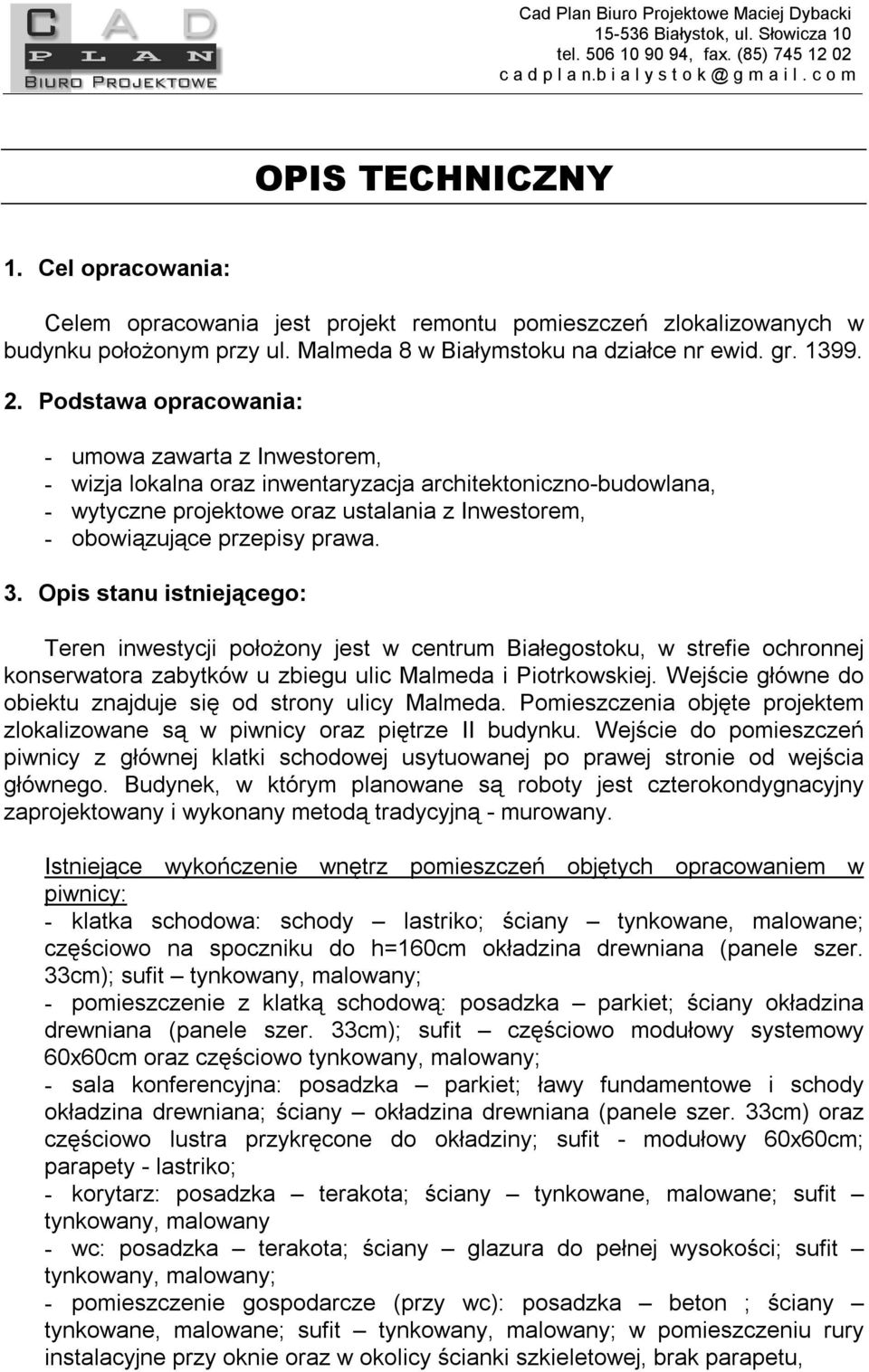 Opis stanu istniejącego: Teren inwestycji położony jest w centrum Białegostoku, w strefie ochronnej konserwatora zabytków u zbiegu ulic Malmeda i Piotrkowskiej.