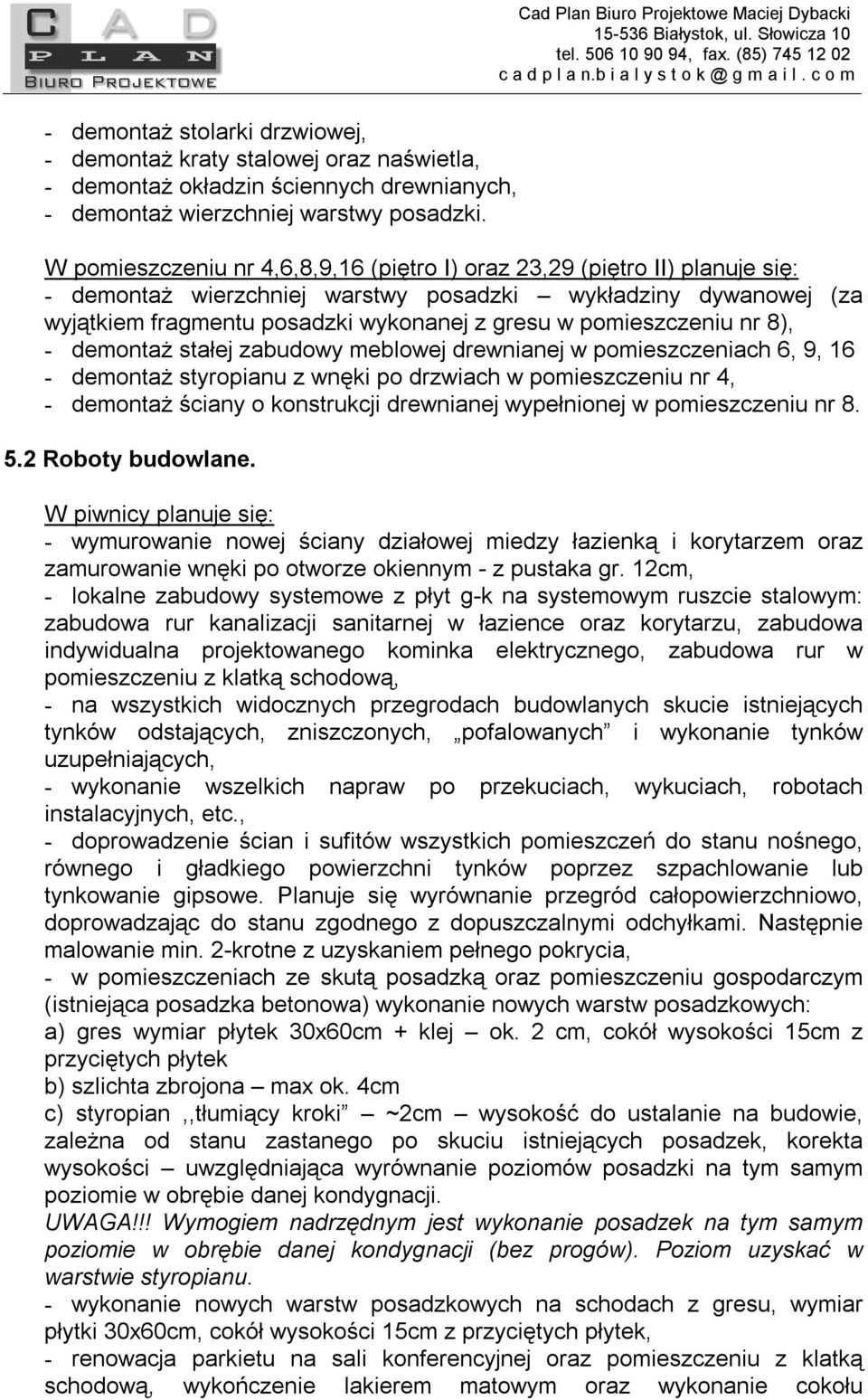 pomieszczeniu nr 8), - demontaż stałej zabudowy meblowej drewnianej w pomieszczeniach 6, 9, 16 - demontaż styropianu z wnęki po drzwiach w pomieszczeniu nr 4, - demontaż ściany o konstrukcji