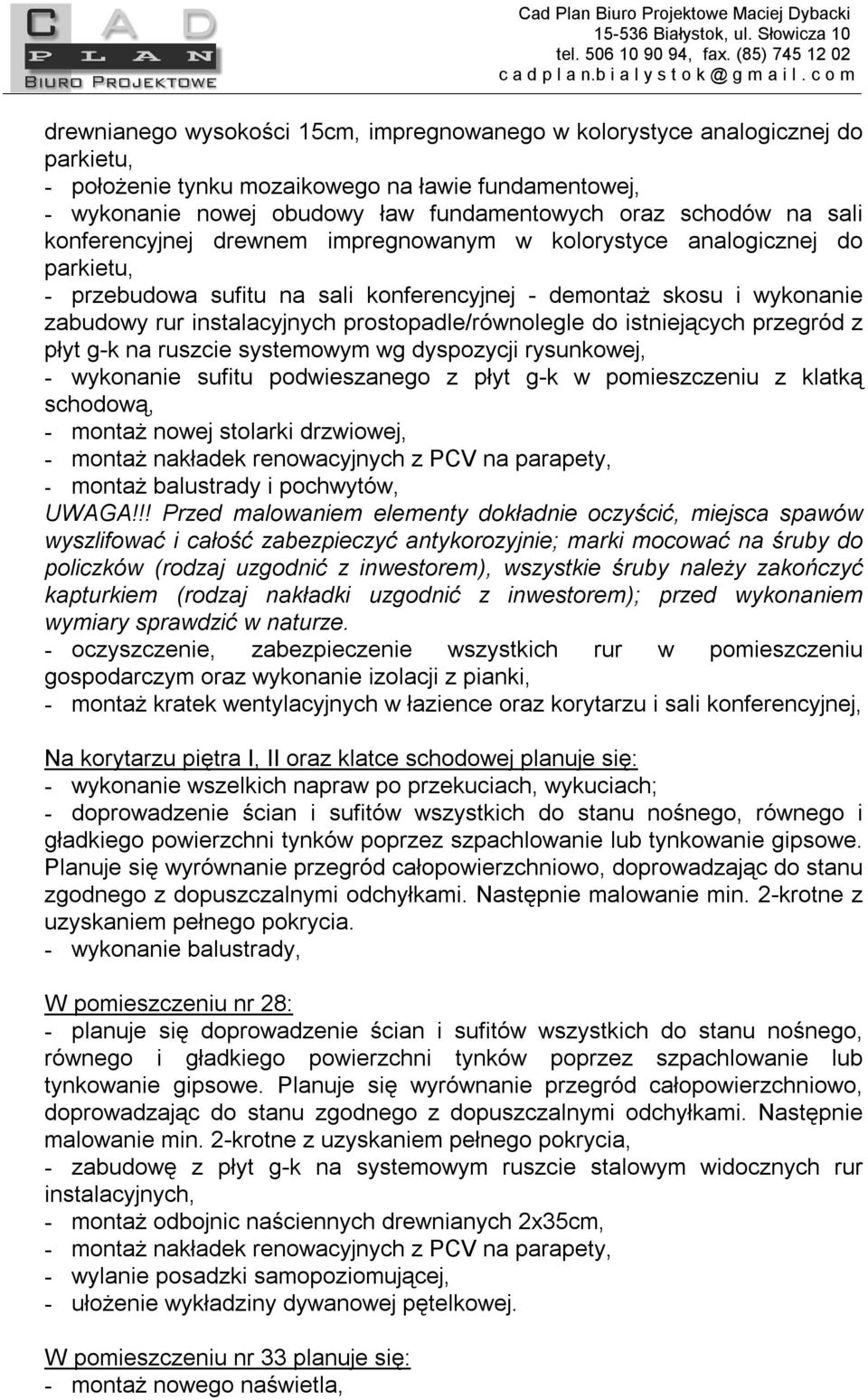 prostopadle/równolegle do istniejących przegród z płyt g-k na ruszcie systemowym wg dyspozycji rysunkowej, - wykonanie sufitu podwieszanego z płyt g-k w pomieszczeniu z klatką schodową, - montaż