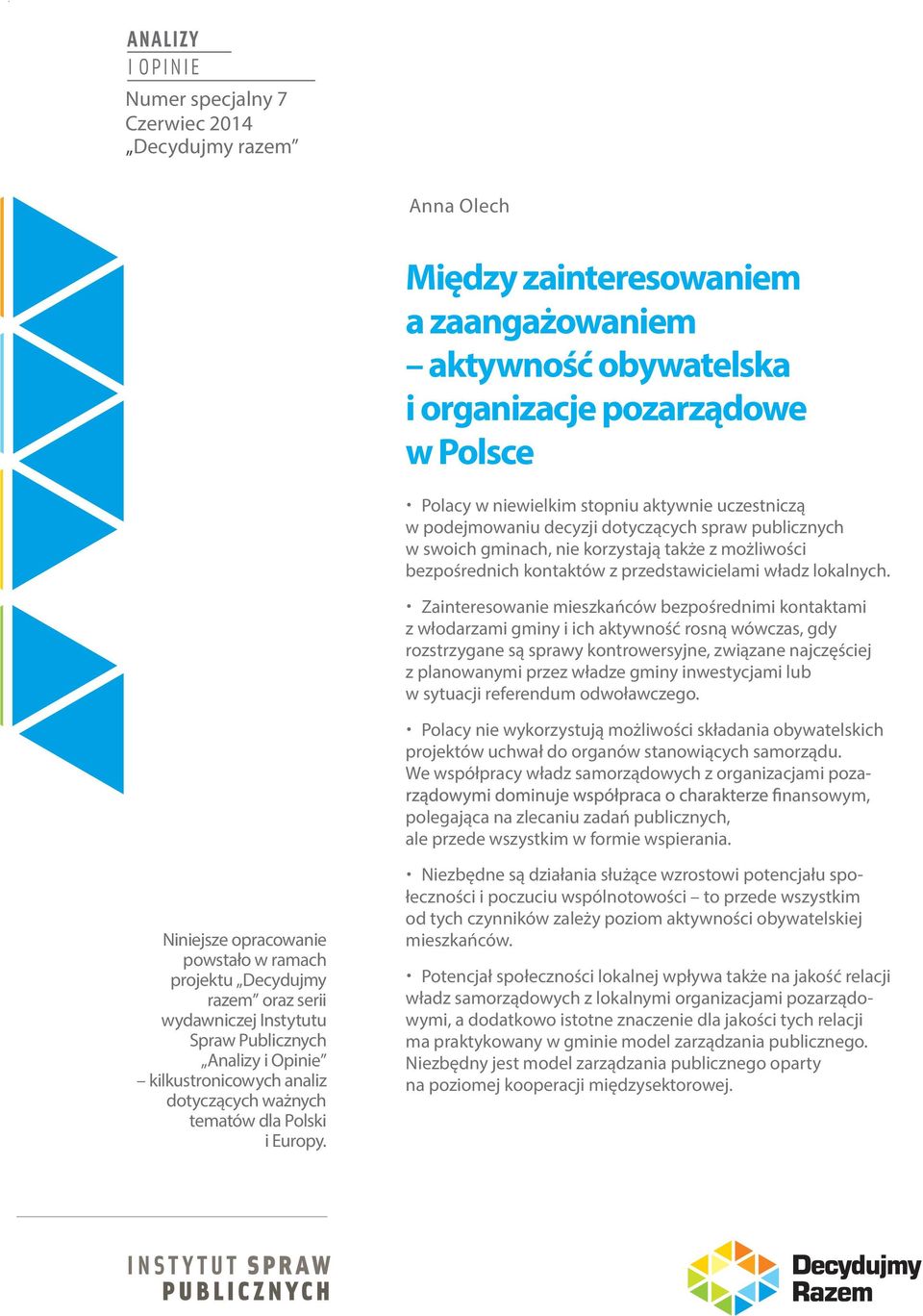 Zainteresowanie mieszkańców bezpośrednimi kontaktami z włodarzami gminy i ich aktywność rosną wówczas, gdy rozstrzygane są sprawy kontrowersyjne, związane najczęściej z planowanymi przez władze gminy