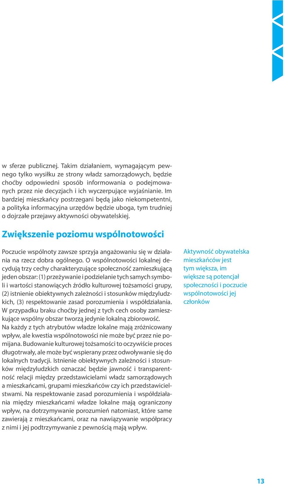 Im bardziej mieszkańcy postrzegani będą jako niekompetentni, a polityka informacyjna urzędów będzie uboga, tym trudniej o dojrzałe przejawy aktywności obywatelskiej.