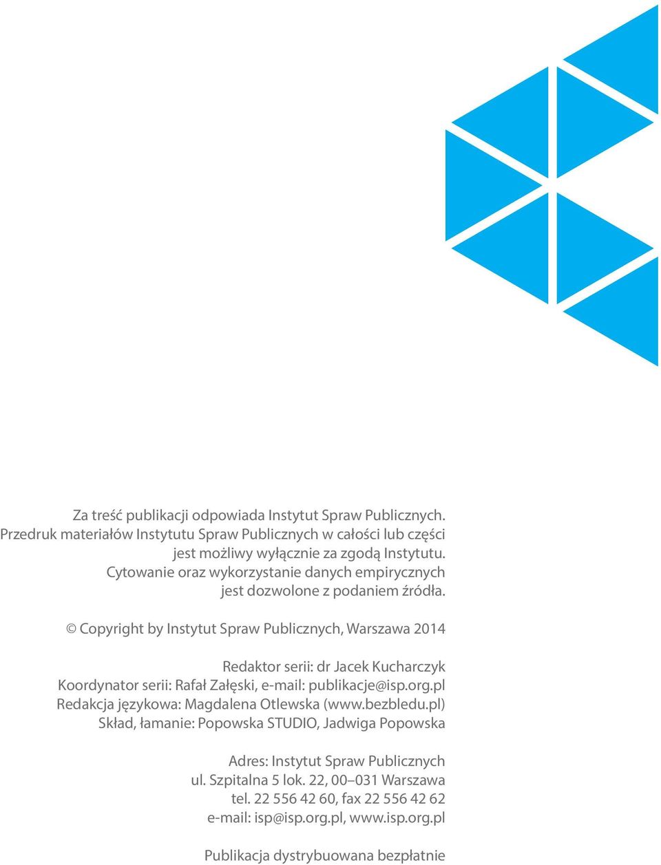 Copyright by Instytut Spraw Publicznych, Warszawa 2014 Redaktor serii: dr Jacek Kucharczyk Koordynator serii: Rafał Załęski, e-mail: publikacje@isp.org.