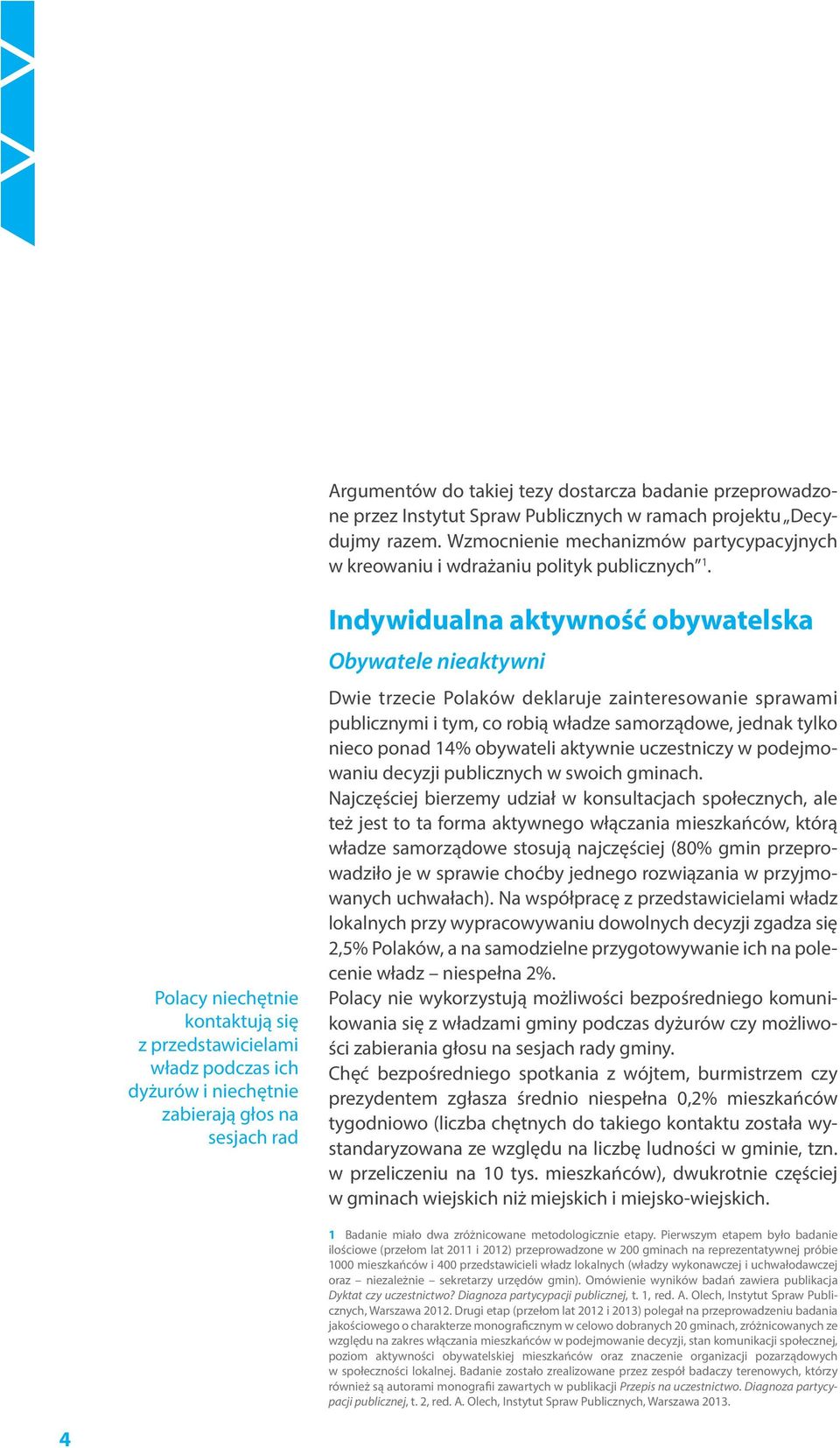 Polacy niechętnie kontaktują się z przedstawicielami władz podczas ich dyżurów i niechętnie zabierają głos na sesjach rad Indywidualna aktywność obywatelska Obywatele nieaktywni Dwie trzecie Polaków