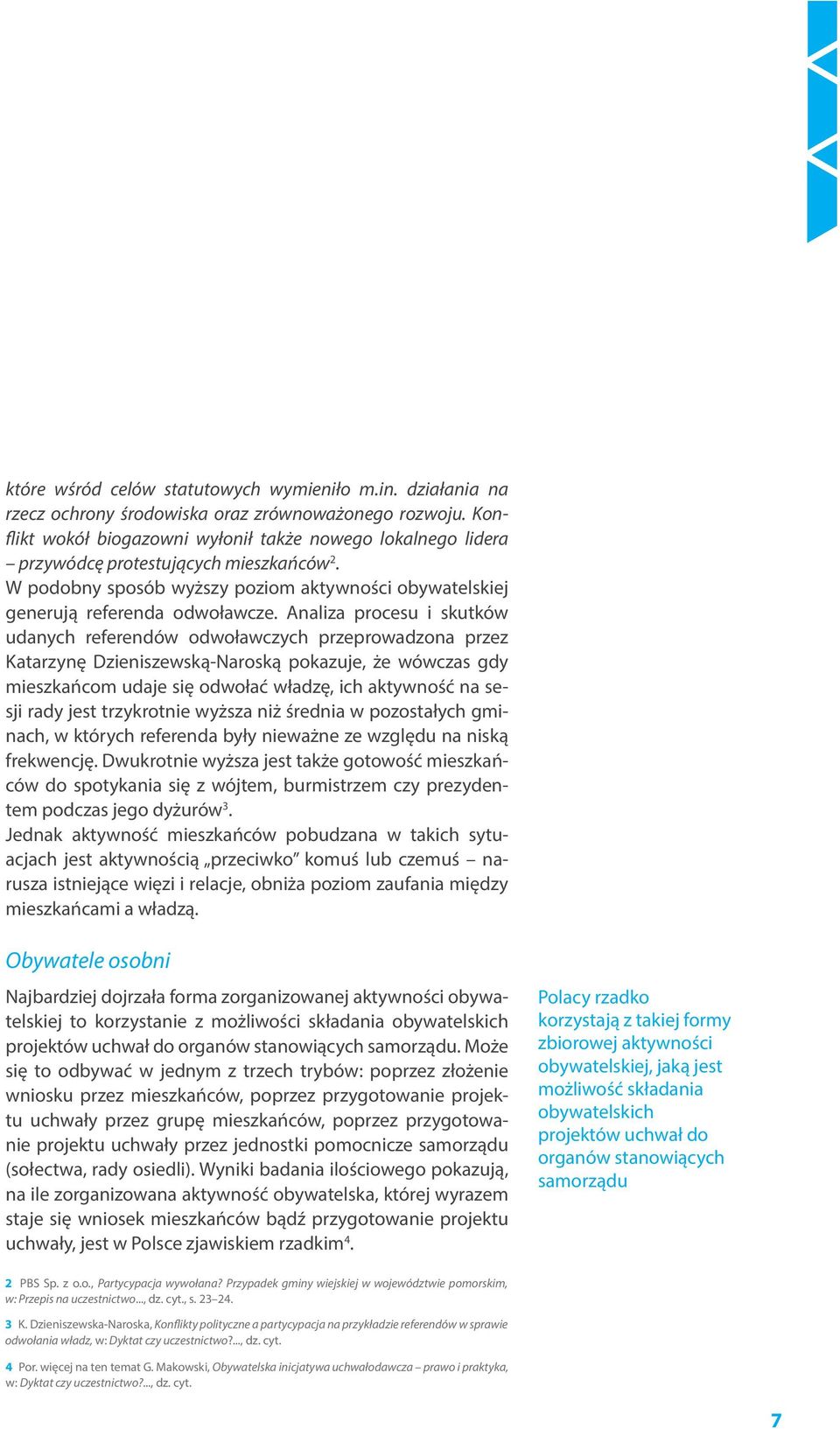 Analiza procesu i skutków udanych referendów odwoławczych przeprowadzona przez Katarzynę Dzieniszewską-Naroską pokazuje, że wówczas gdy mieszkańcom udaje się odwołać władzę, ich aktywność na sesji