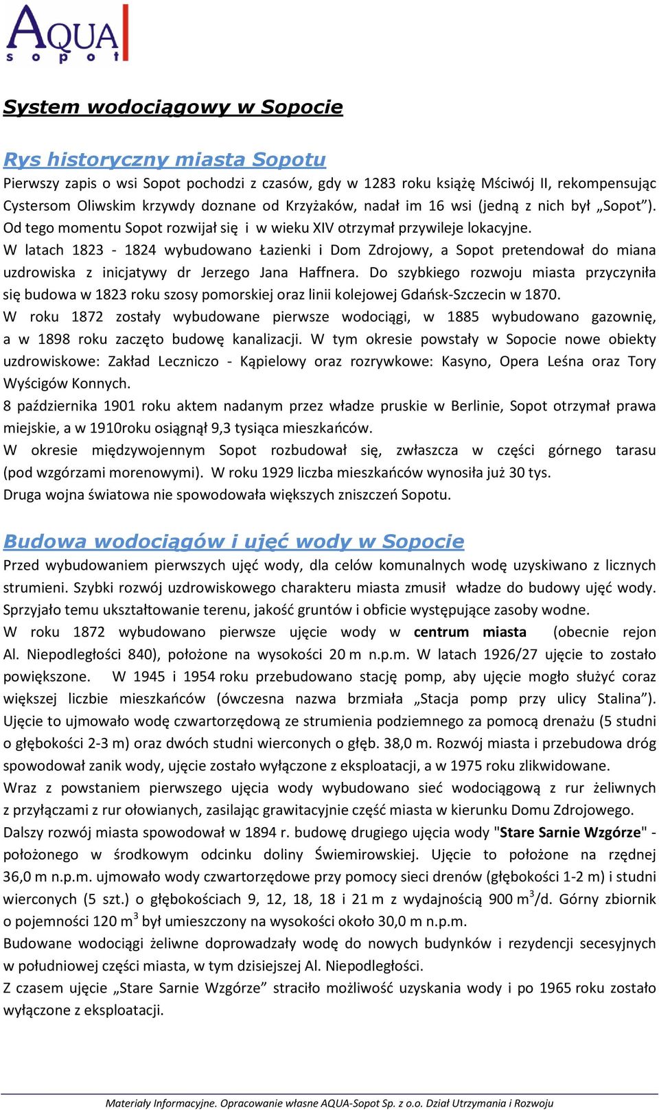 W latach 1823-1824 wybudowano Łazienki i Dom Zdrojowy, a Sopot pretendował do miana uzdrowiska z inicjatywy dr Jerzego Jana Haffnera.