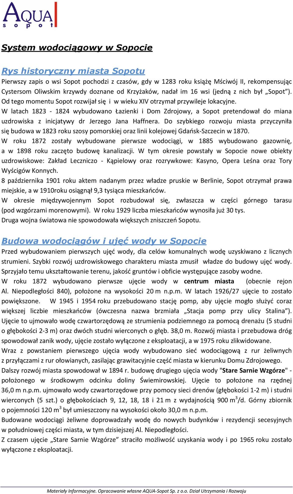 W latach 1823-1824 wybudowano Łazienki i Dom Zdrojowy, a Sopot pretendował do miana uzdrowiska z inicjatywy dr Jerzego Jana Haffnera.