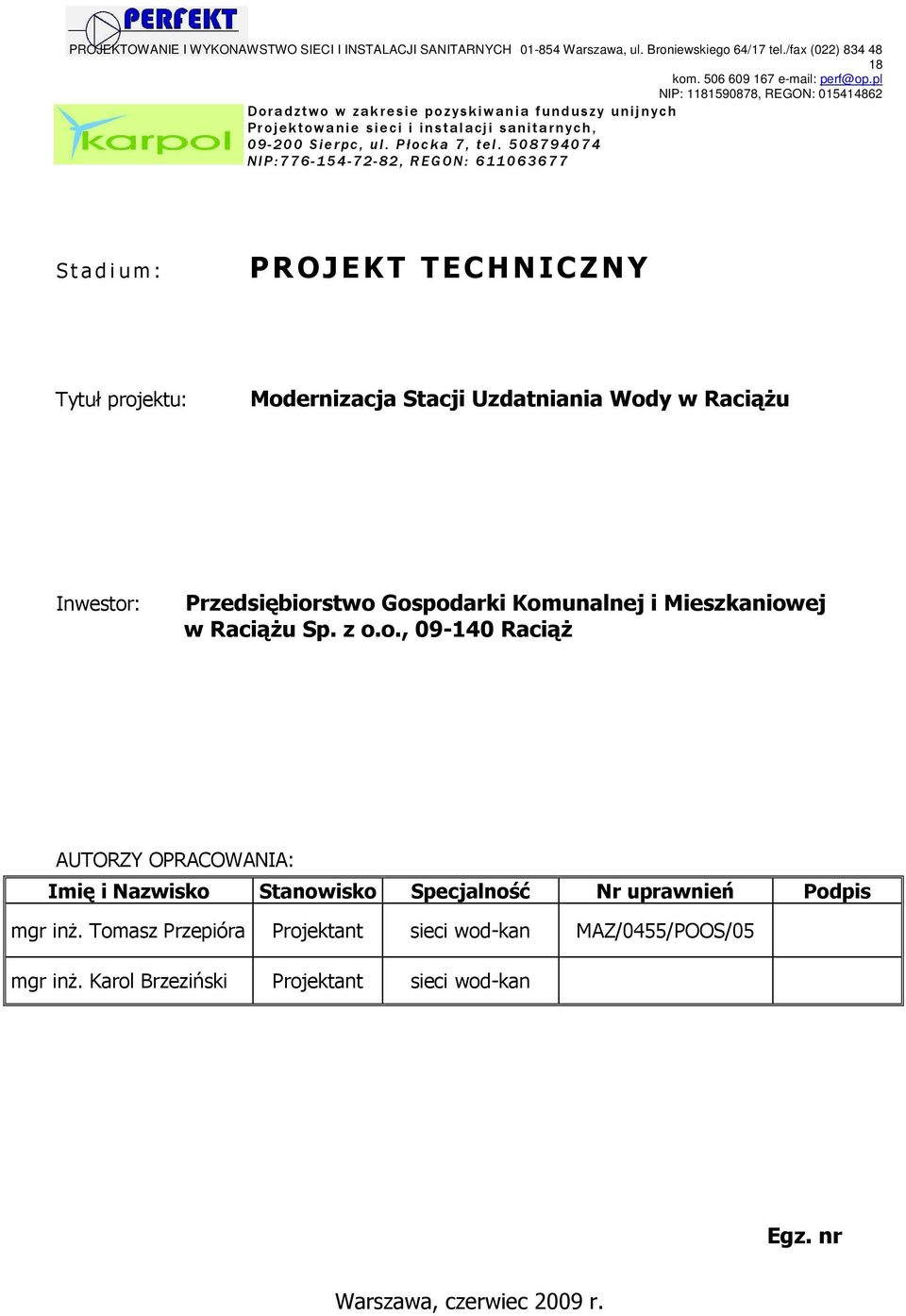 50 87 940 74 N IP:77 6-154 -7 2-82, RE GON : 611 06 367 7 S t a d i u m : PROJEKT TECHNICZNY Tytuł projektu: Modernizacja Stacji Uzdatniania Wody w RaciąŜu Inwestor: Przedsiębiorstwo Gospodarki