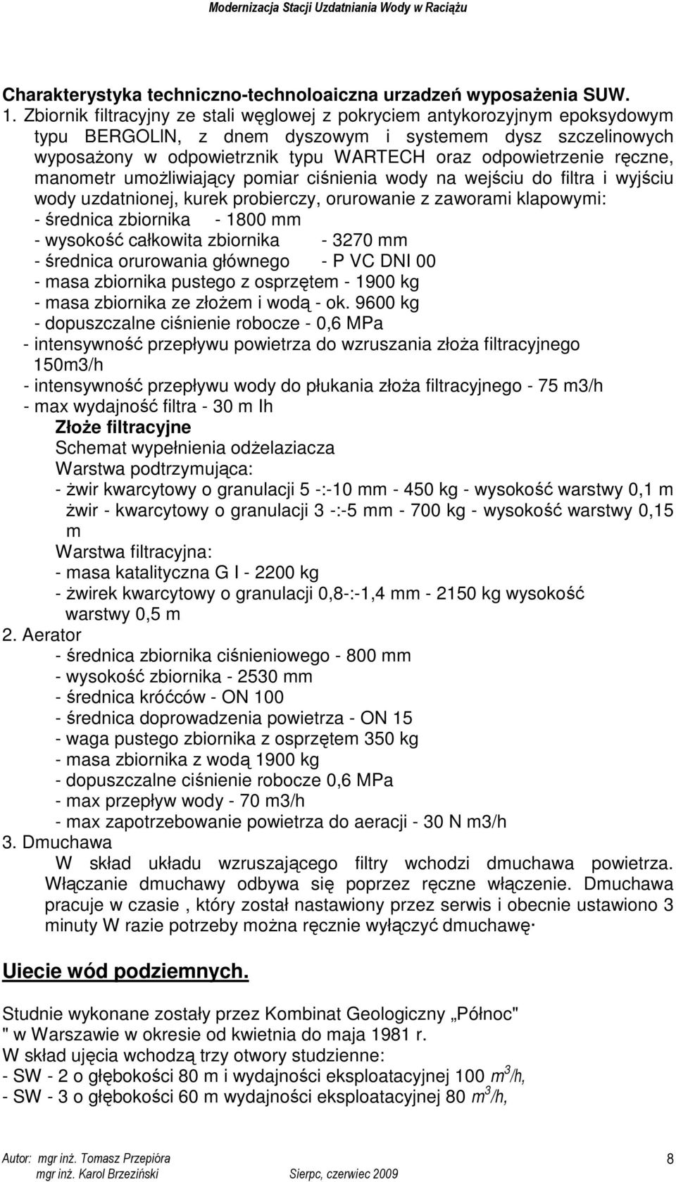 ręczne, manometr umoŝliwiający pomiar ciśnienia wody na wejściu do filtra i wyjściu wody uzdatnionej, kurek probierczy, orurowanie z zaworami klapowymi: - średnica zbiornika - 1800 mm - wysokość
